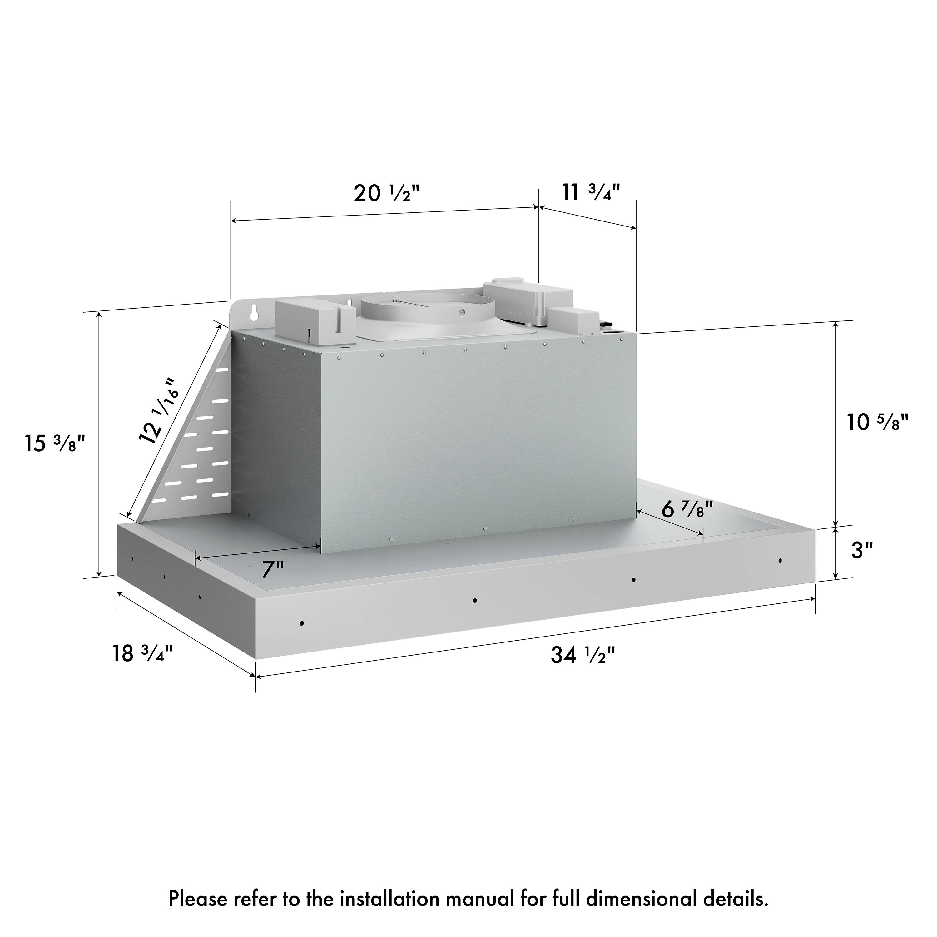 20 1/2" 11 3/4" 15 3/8" 12 1/16" 10 5/8" 6 7/8" 7" 3" 18 3/4" 34 1/2" Please refer to the installation manual for full dimensional details.