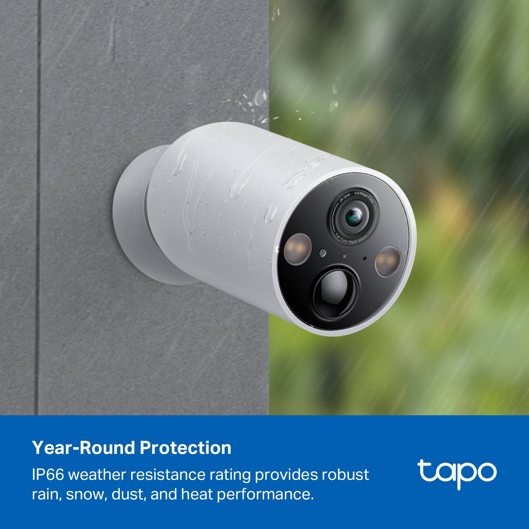 Year-Round Protection  
IP66 weather resistance rating provides robust rain, snow, dust, and heat performance.