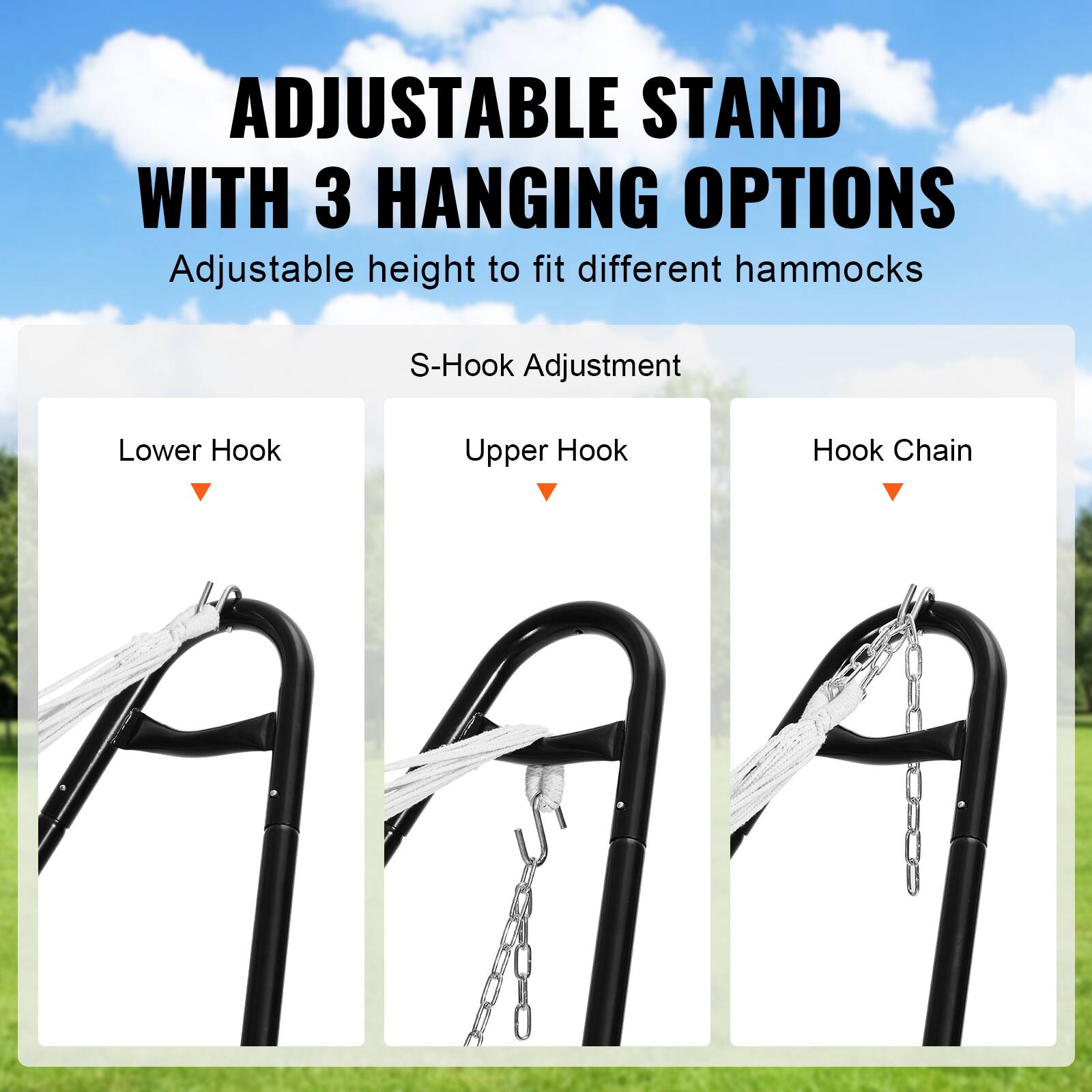 ADJUSTABLE STAND WITH 3 HANGING OPTIONS  
Adjustable height to fit different hammocks  

S-Hook Adjustment  
Lower Hook  
Upper Hook  
Hook Chain