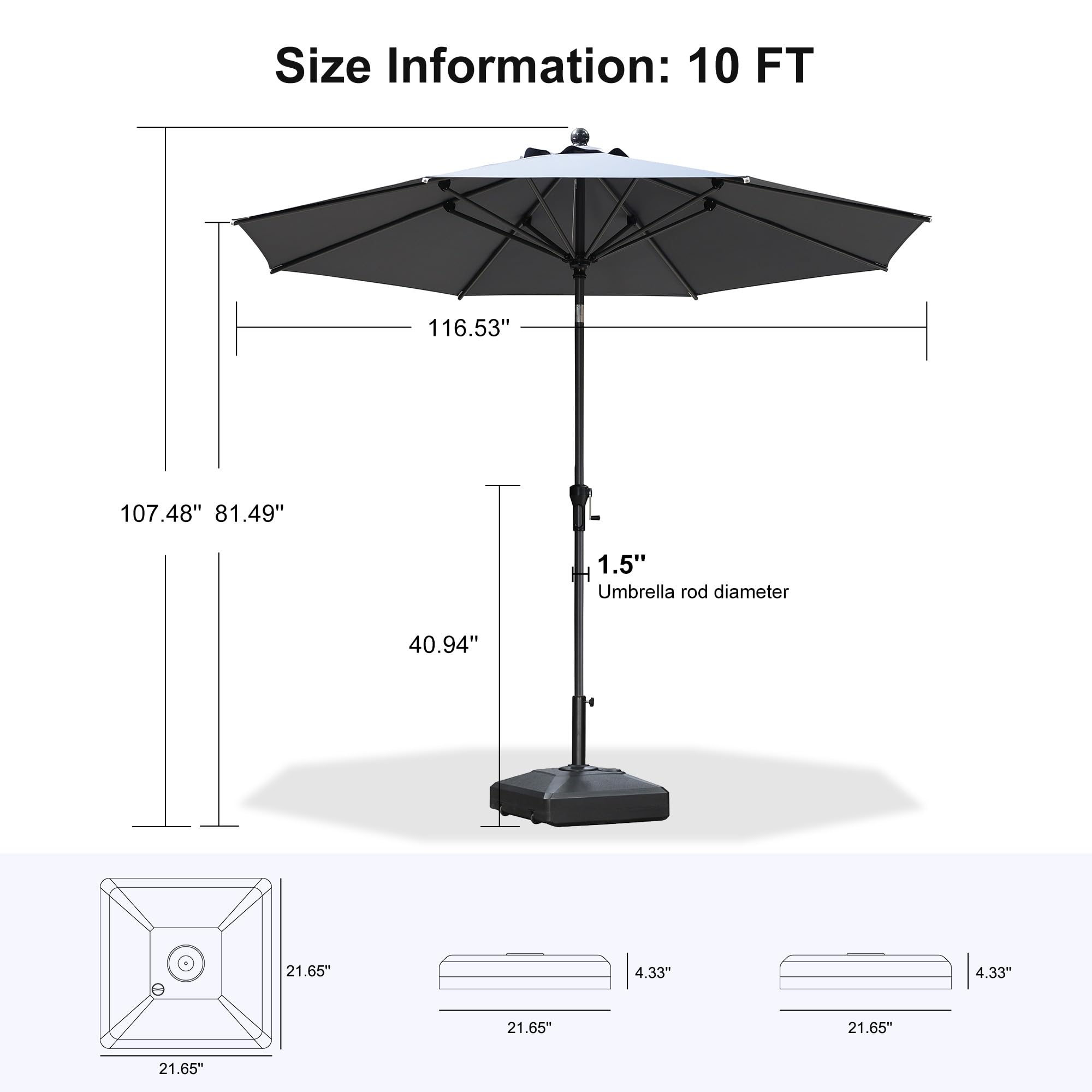Size Information: 10 FT  
116.53"  
107.48"  
81.49"  
1.5" Umbrella rod diameter  
40.94"  
21.65"  
4.33"  
4.33"  
21.65"  
21.65"  
21.65"