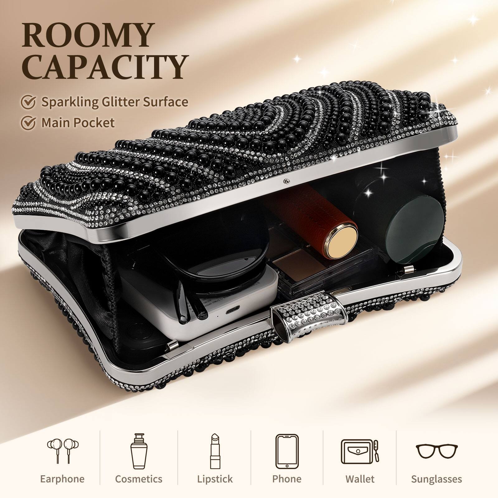 ROOMY CAPACITY  
- Sparkling Glitter Surface  
- Main Pocket  

Earphone  
Cosmetics  
Lipstick  
Phone  
Wallet  
Sunglasses