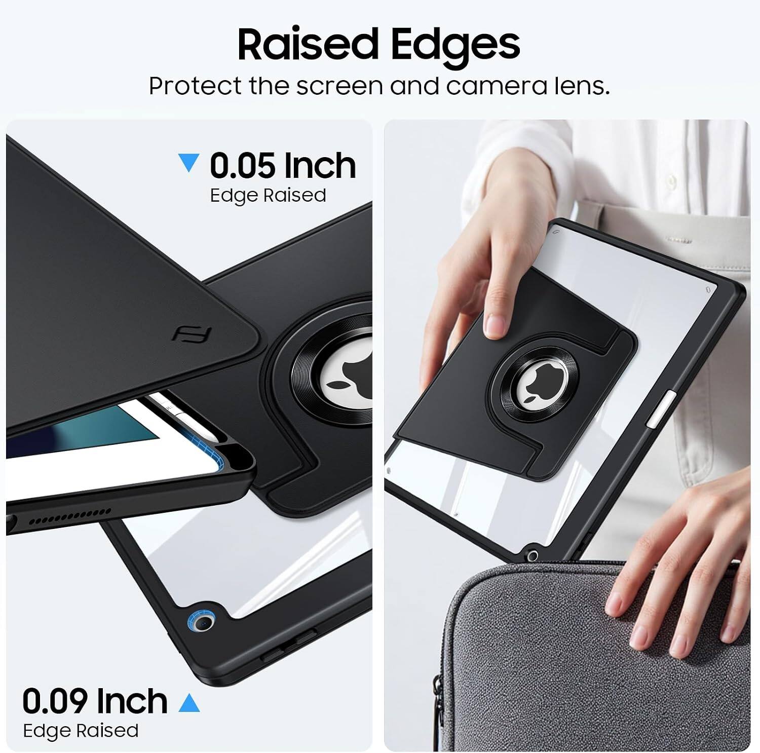 Raised Edges Protect the screen and camera lens.

0.05 Inch Edge Raised

0.09 Inch Edge Raised