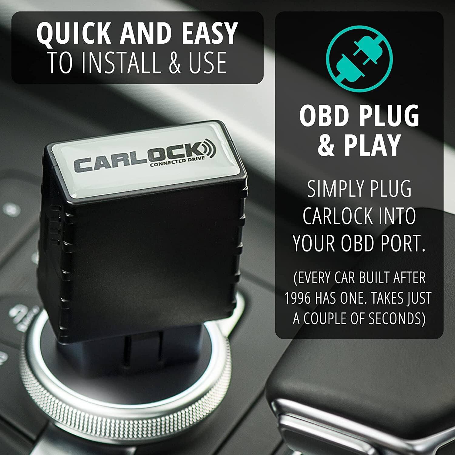 QUICK AND EASY TO INSTALL & USE

CARLOCK CONNECTED DRIVE

OBD PLUG & PLAY

SIMPLY PLUG CARLOCK INTO YOUR OBD PORT. (EVERY CAR BUILT AFTER 1996 HAS ONE. TAKES JUST A COUPLE OF SECONDS)