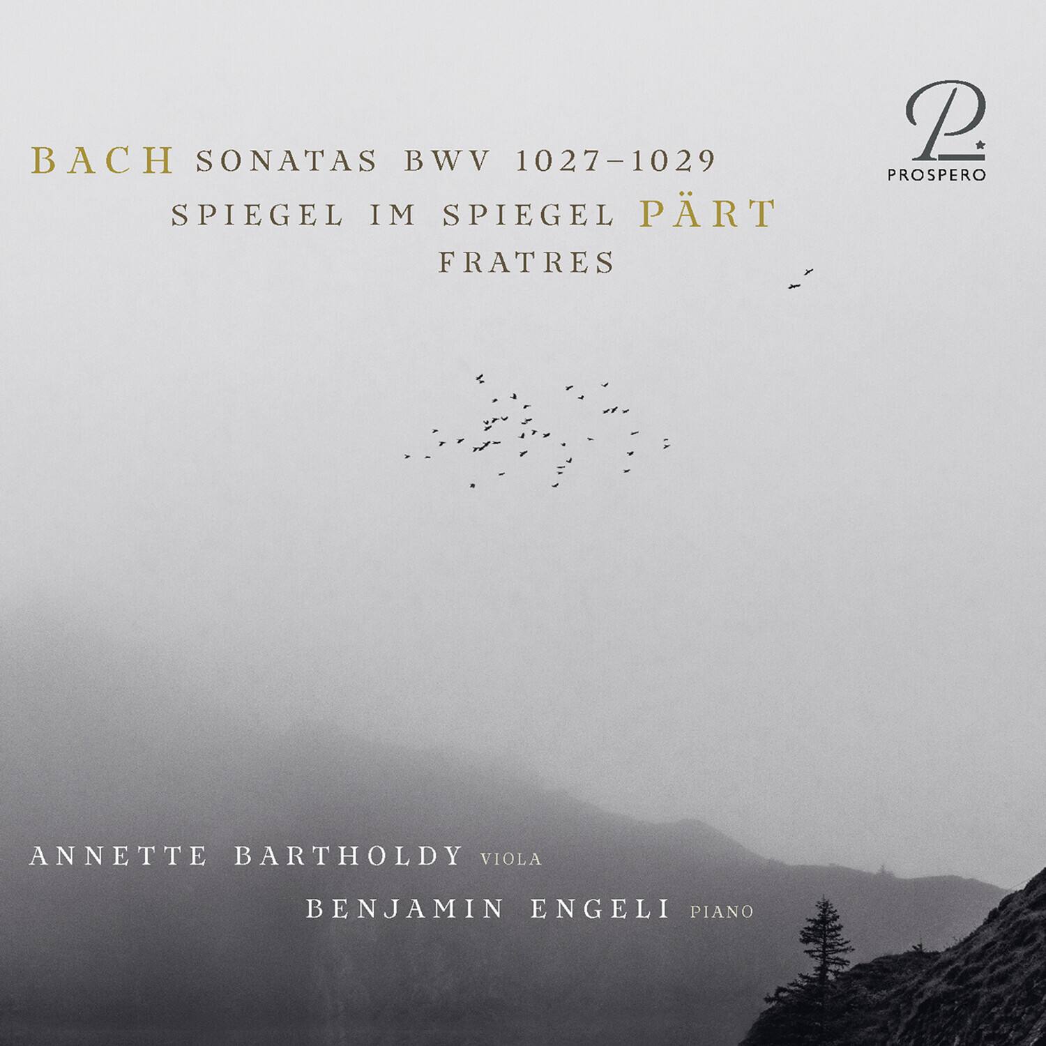 BACH SONATAS BWV 1027-1029  
SPIEGEL IM SPIEGEL PART  
FRATRES  

ANNETTE BARTHOLDY VIOLA  
BENJAMIN ENGELI PIANO  

PROSPERO