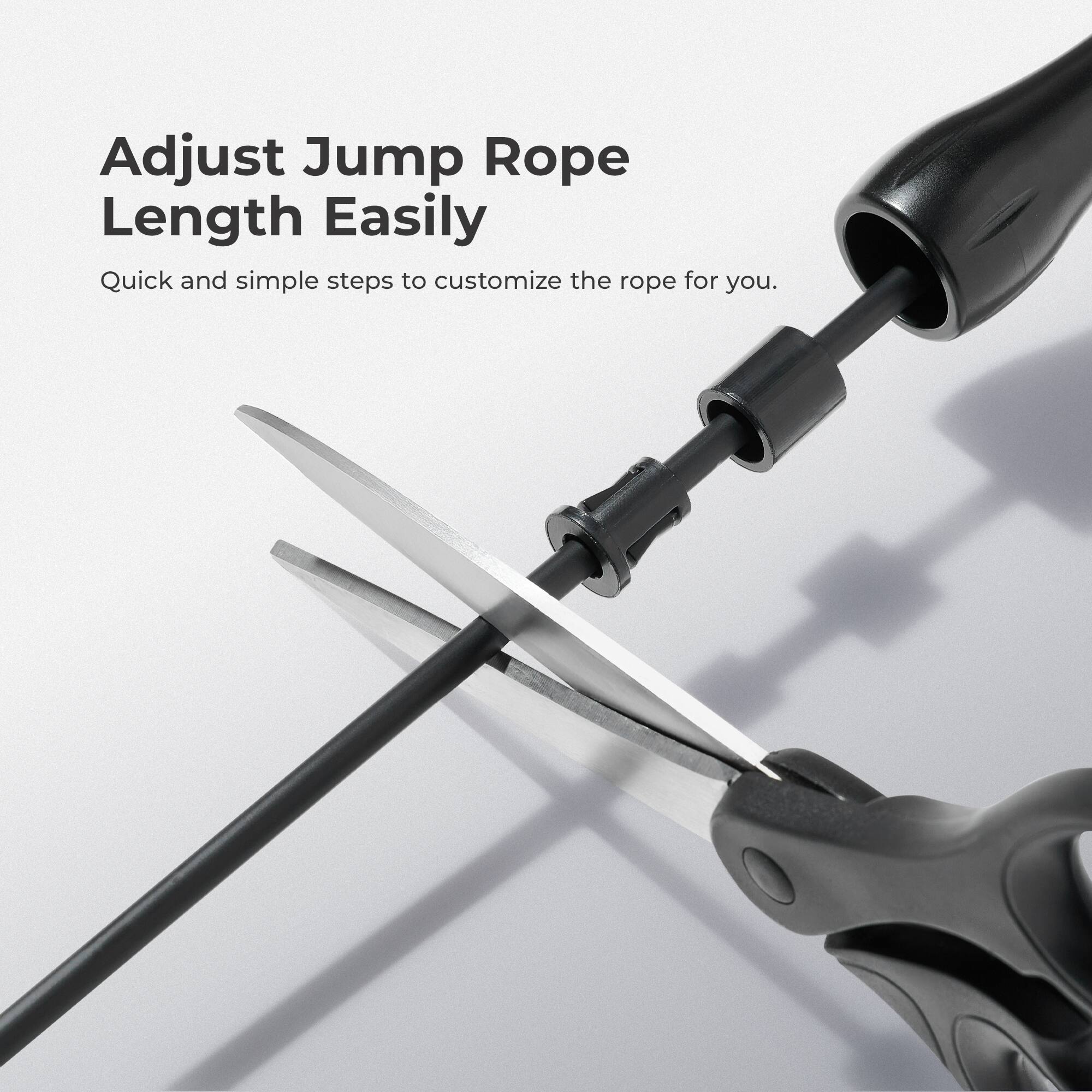 Adjust Jump Rope Length Easily  
Quick and simple steps to customize the rope for you.