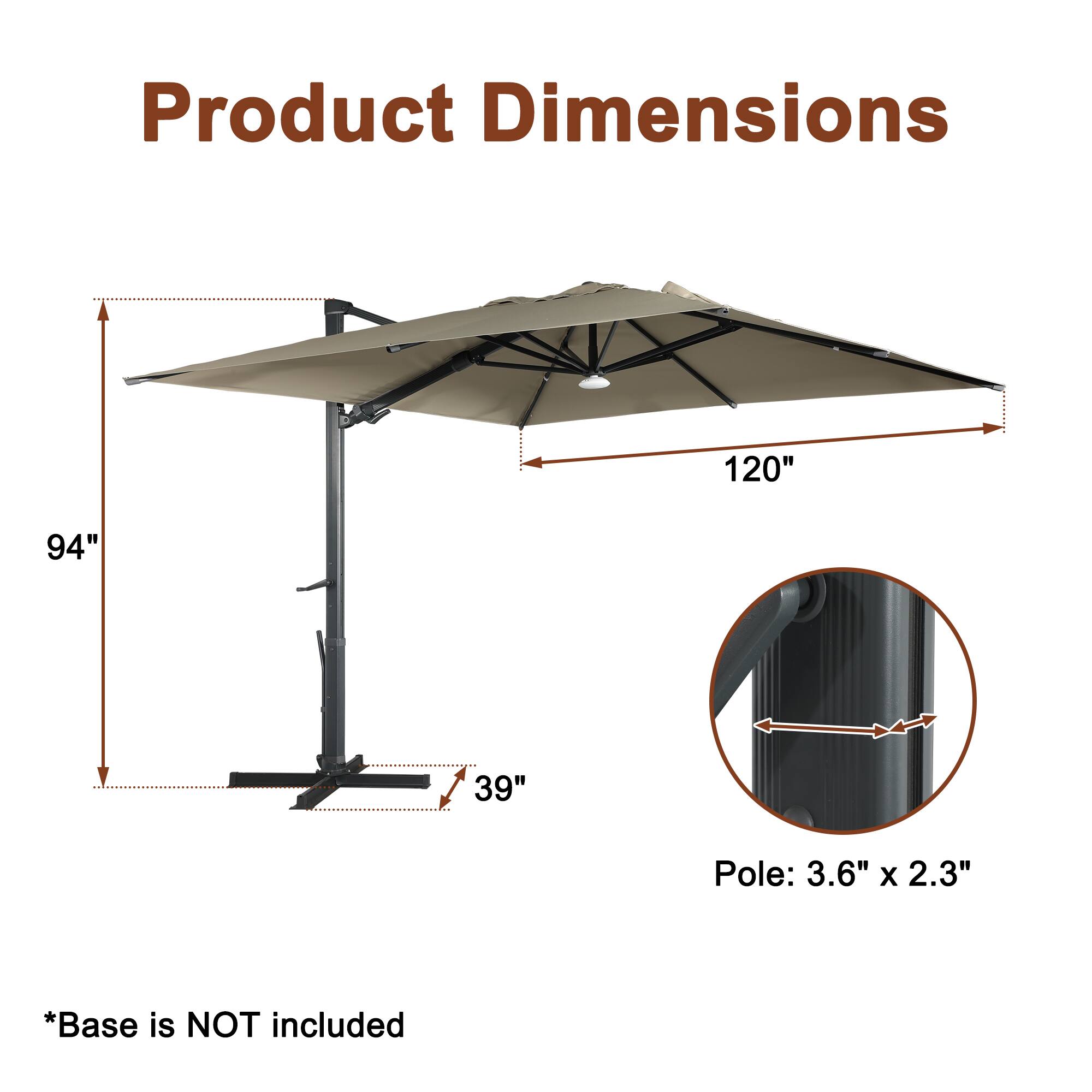 Product Dimensions: 120" x 94" x 39"  
Pole: 3.6" x 2.3"  
*Base is NOT included