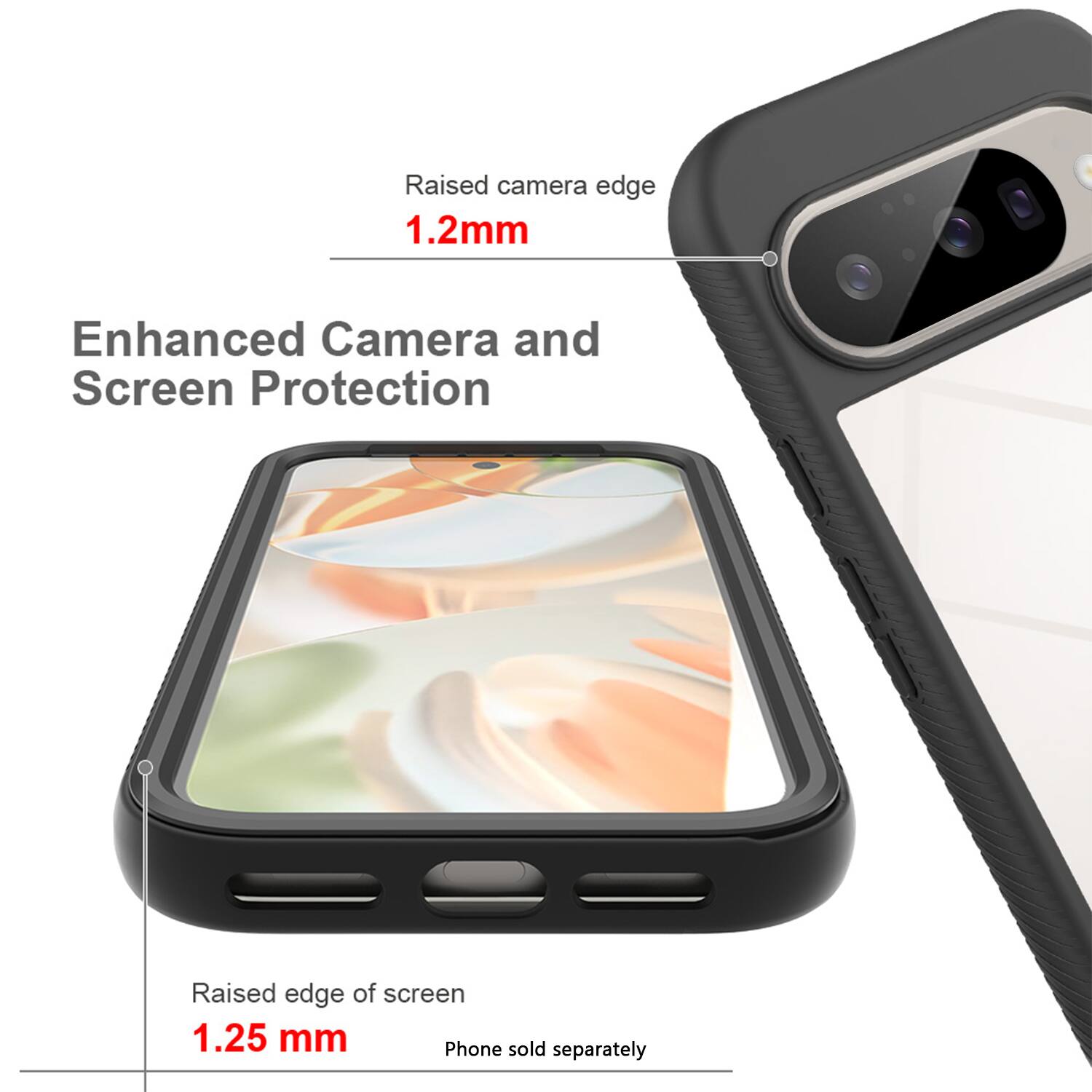 Raised camera edge  
1.2mm  

Enhanced Camera and Screen Protection  

Raised edge of screen  
1.25 mm  

Phone sold separately