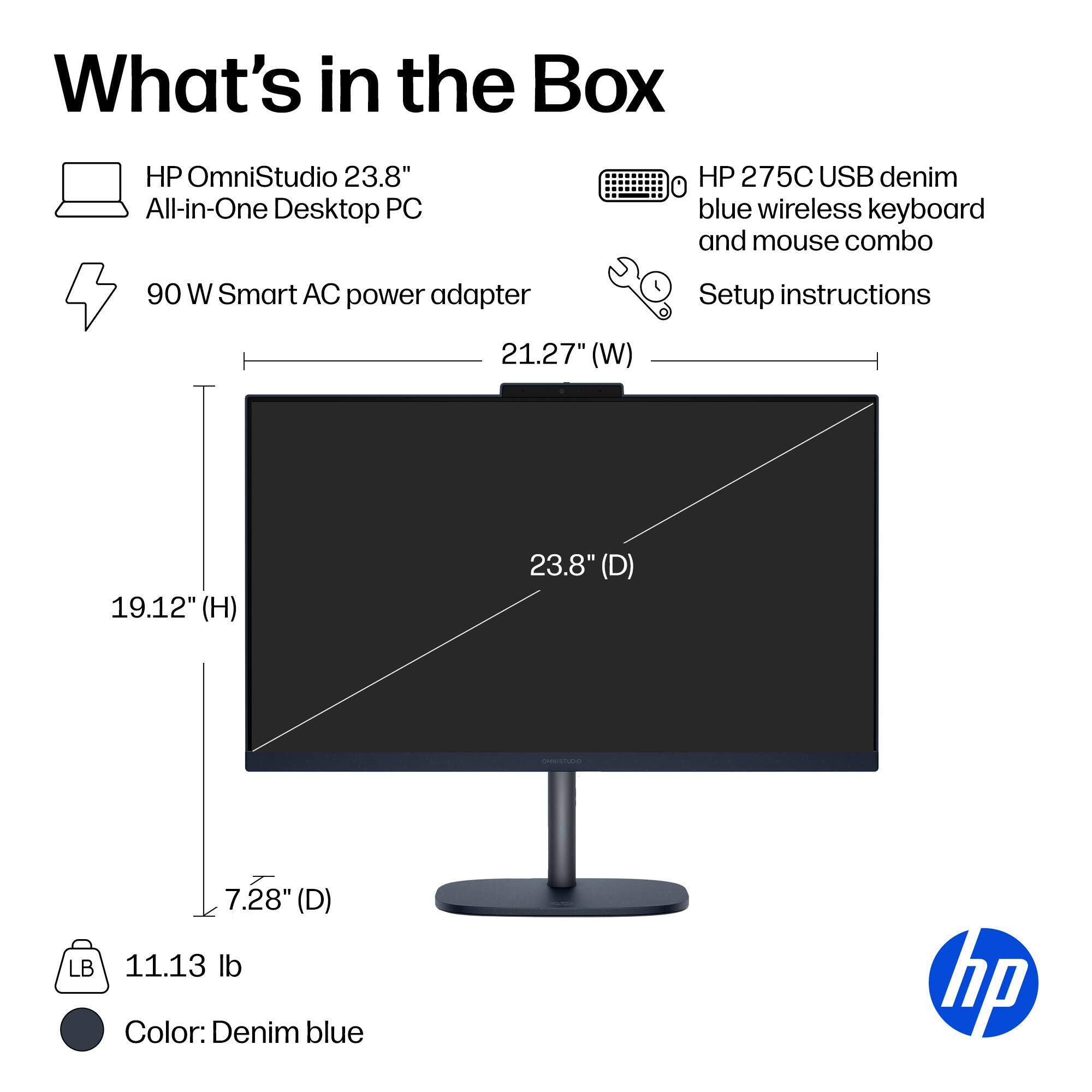 What's in the Box

- HP OmniStudio 23.8" All-in-One Desktop PC
- 90 W Smart AC power adapter
- HP 275C USB denim blue wireless keyboard and mouse combo
- Setup instructions

Dimensions:
- 21.27" (W)
- 19.12" (H)
- 23.8" (D)
- 7.28" (D)

Weight: 11.13 lb

Color: Denim blue