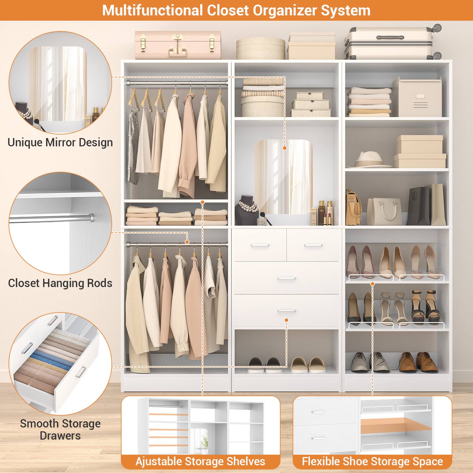Multifunctional Closet Organizer System

- Unique Mirror Design
- Closet Hanging Rods
- Smooth Storage Drawers
- Adjustable Storage Shelves
- Flexible Shoe Storage Space