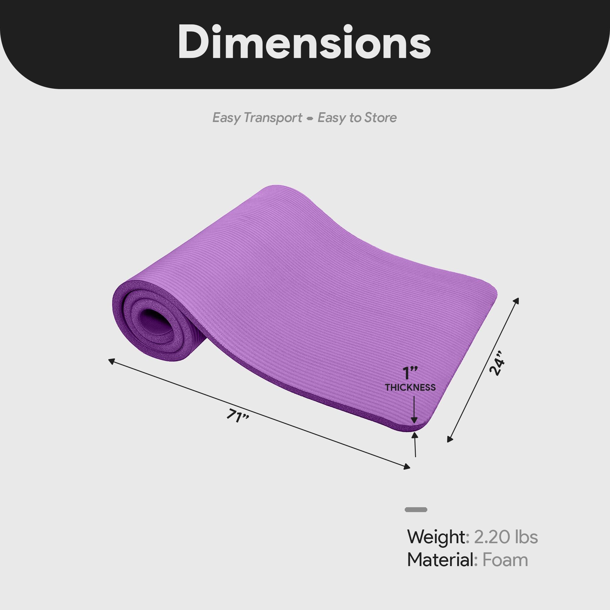 Dimensions  
Easy Transport - Easy to Store  

1" THICKNESS  
24"  
71"  

Weight: 2.20 lbs  
Material: Foam