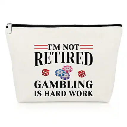 I'M NOT RETIRED
GAMBLING IS HARD WORK