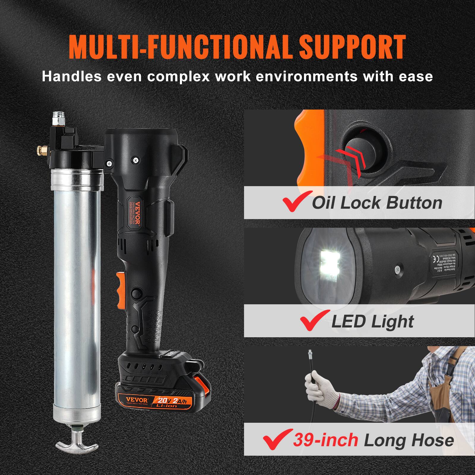 MULTI-FUNCTIONAL SUPPORT  
Handles even complex work environments with ease

- Oil Lock Button
- LED Light
- 39-inch Long Hose
