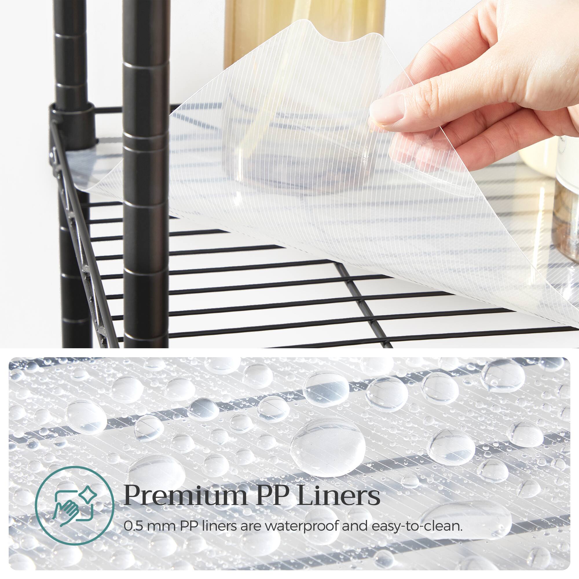 Premium PP Liners  
0.5 mm PP liners are waterproof and easy-to-clean.