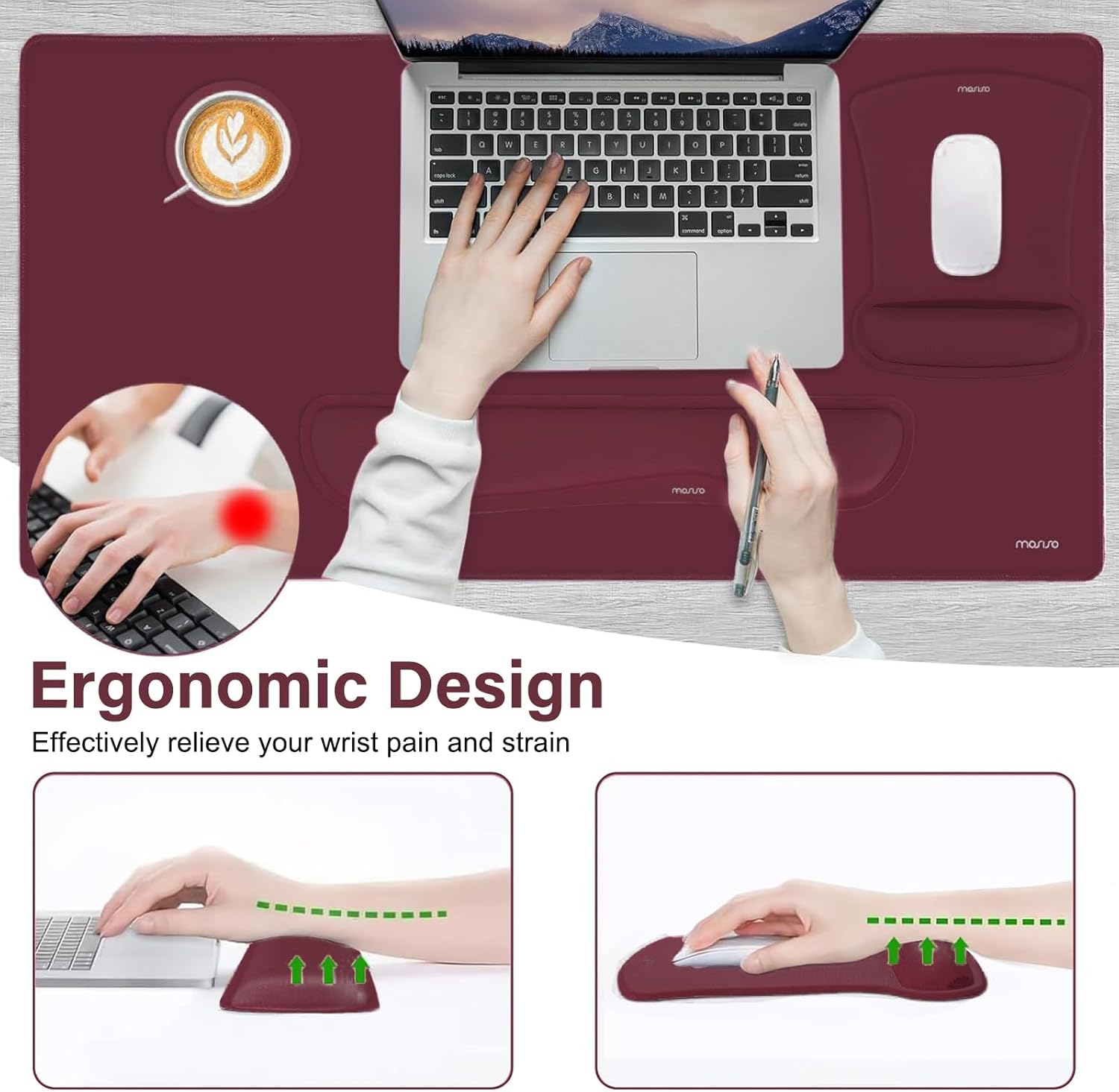 Ergonomic Design  
Effectively relieve your wrist pain and strain