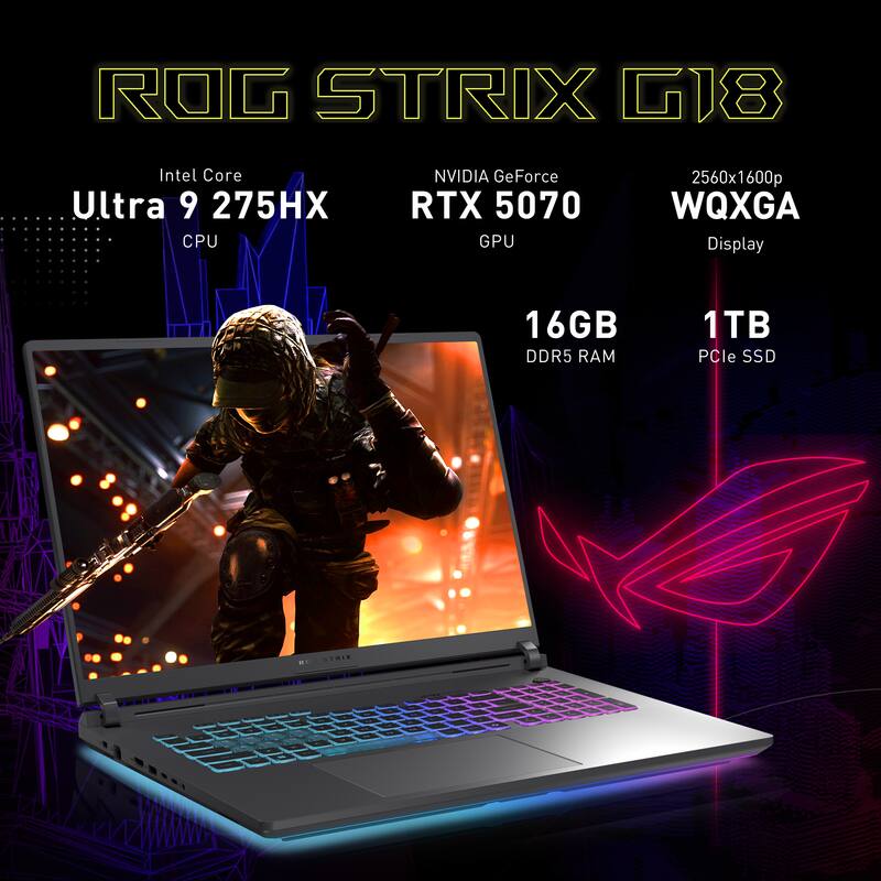 ROG STRIX G18  
Intel Core Ultra 9 275HX CPU  
NVIDIA GeForce RTX 5070 GPU  
2560x1600p WQXGA Display  
16GB DDR5 RAM  
1TB PCIe SSD