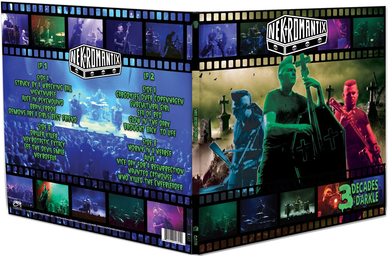 LP 1  
SIDE A  
STRUCK BY A WRECKING BALL  
NIGHTMUSE  
ALICE IN PSYCHOLOGY  
BRAIN ERROR  
DEMONS ARE A GIRL'S BEST FRIEND  
GLOW IN THE DARK  
SIDE B  
DRILLER KILLER  
NEKROSTATIC EXTASY  
SEE THE DEVIL SMILE  
NEKROFEUJA  

LP 2  
SIDE A  
LIES OVER COPENHAGEN  
SUBCULTURAL GIRL  
SEA OF RED  
GLOW IN THE DARK  
SIDE B  
BROUGHT BACK TO LIFE  
HORNY IN A WERSE  
LIVE  
DAY FOR A RESURRECTION  
HAUNTED CATHOUSE  
KILLED THE CHEERLEADER  

NEKROMANTIX  
DECADES OF DARKLE  

LEOPATRA RECORDS  
WWW.LEOPATRARECORDS.COM  
SI CLO1780