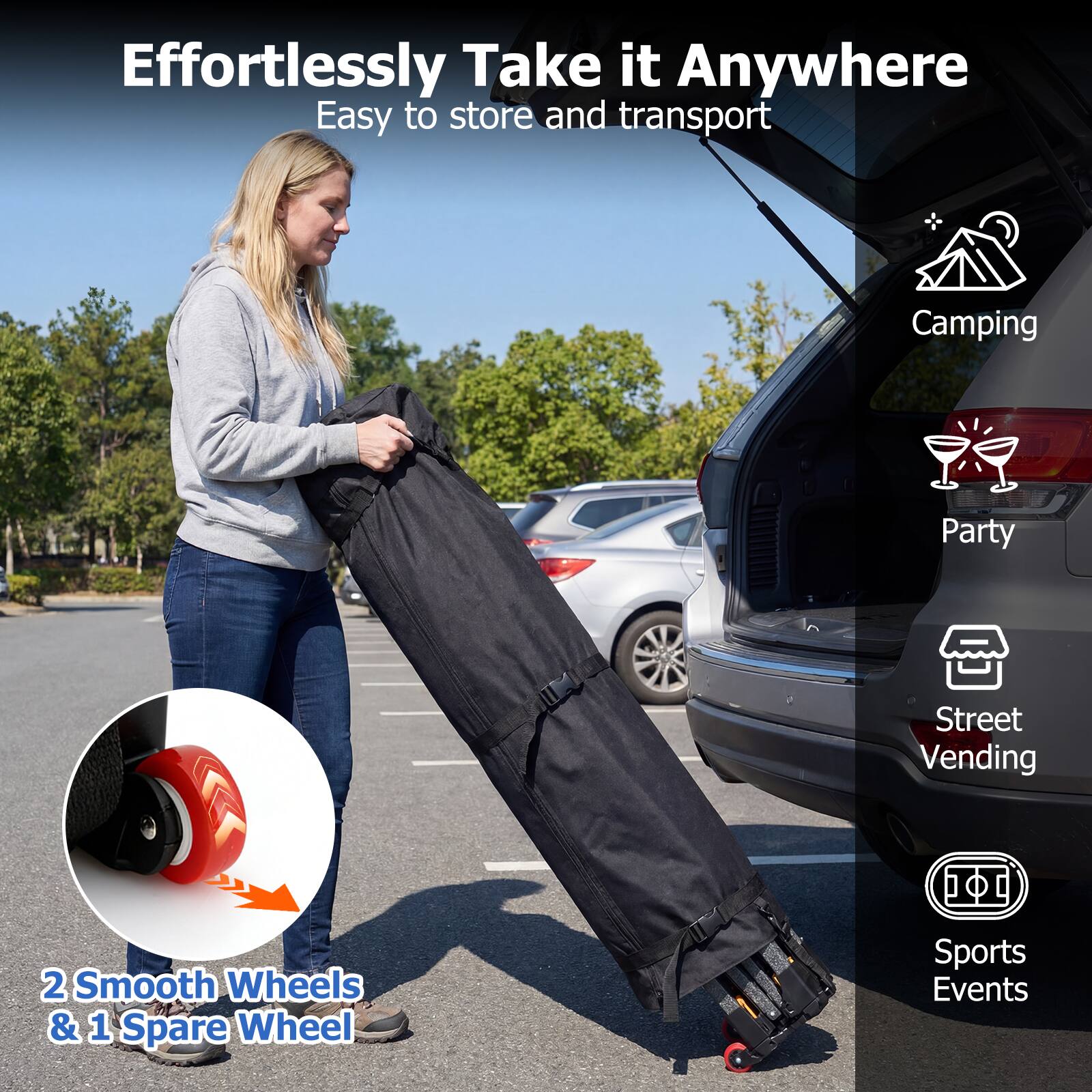 Effortlessly Take it Anywhere  
Easy to store and transport

Camping  
Party  
Street Vending  
Sports Events

2 Smooth Wheels & 1 Spare Wheel