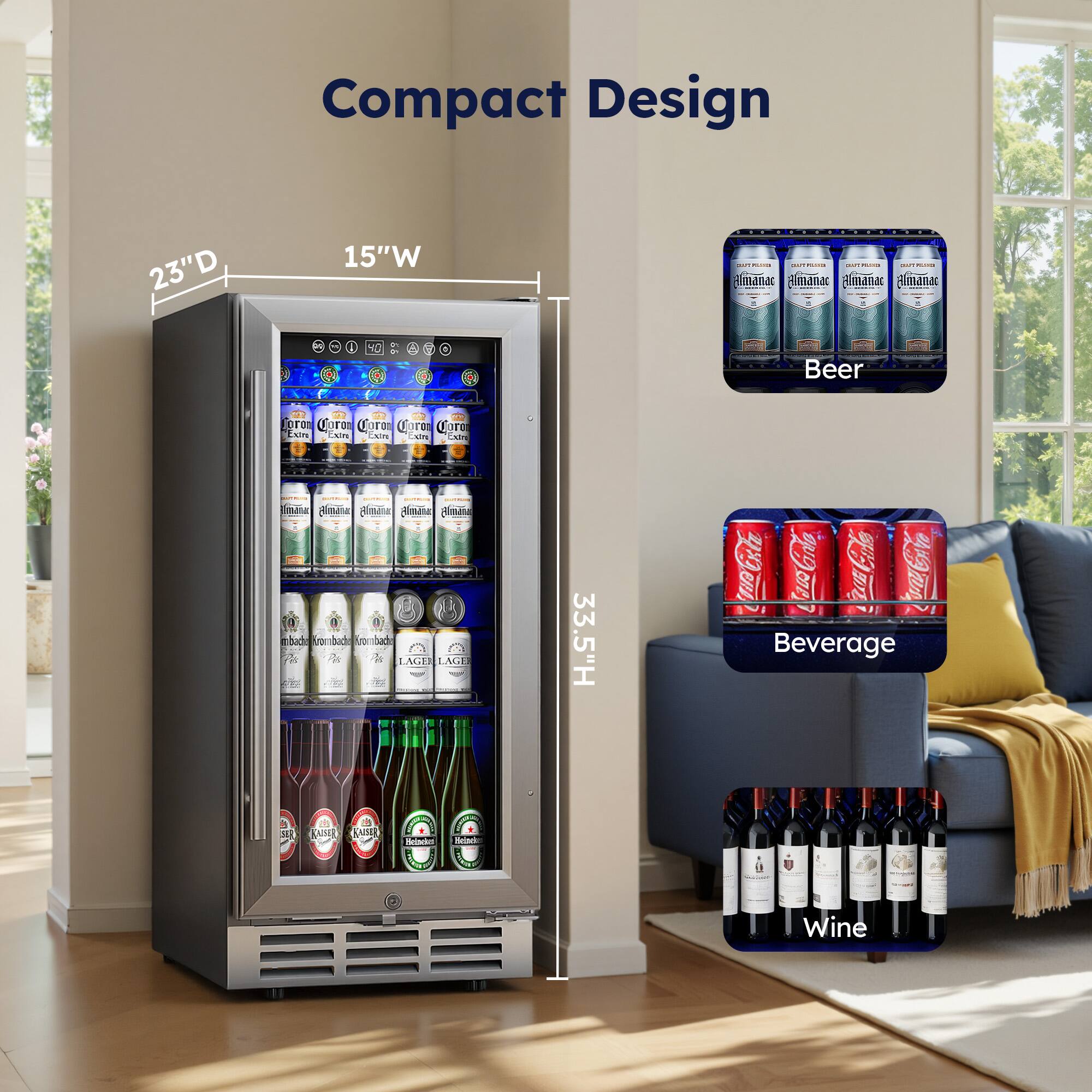Compact Design  
23"D x 15"W x 33.5"H  

Beer  
Beverage  
Wine
