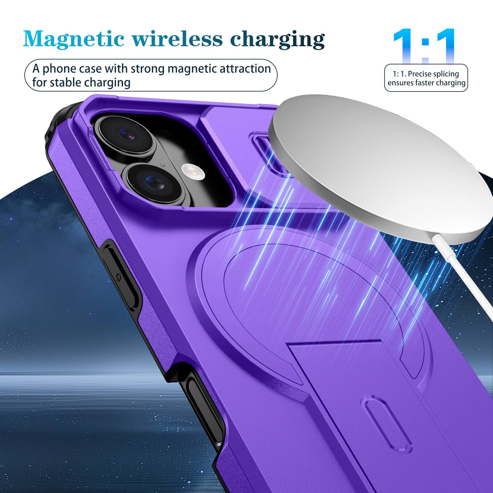 Magnetic wireless charging  
A phone case with strong magnetic attraction for stable charging  

1:1  
1:1. Precise splicing ensures faster charging