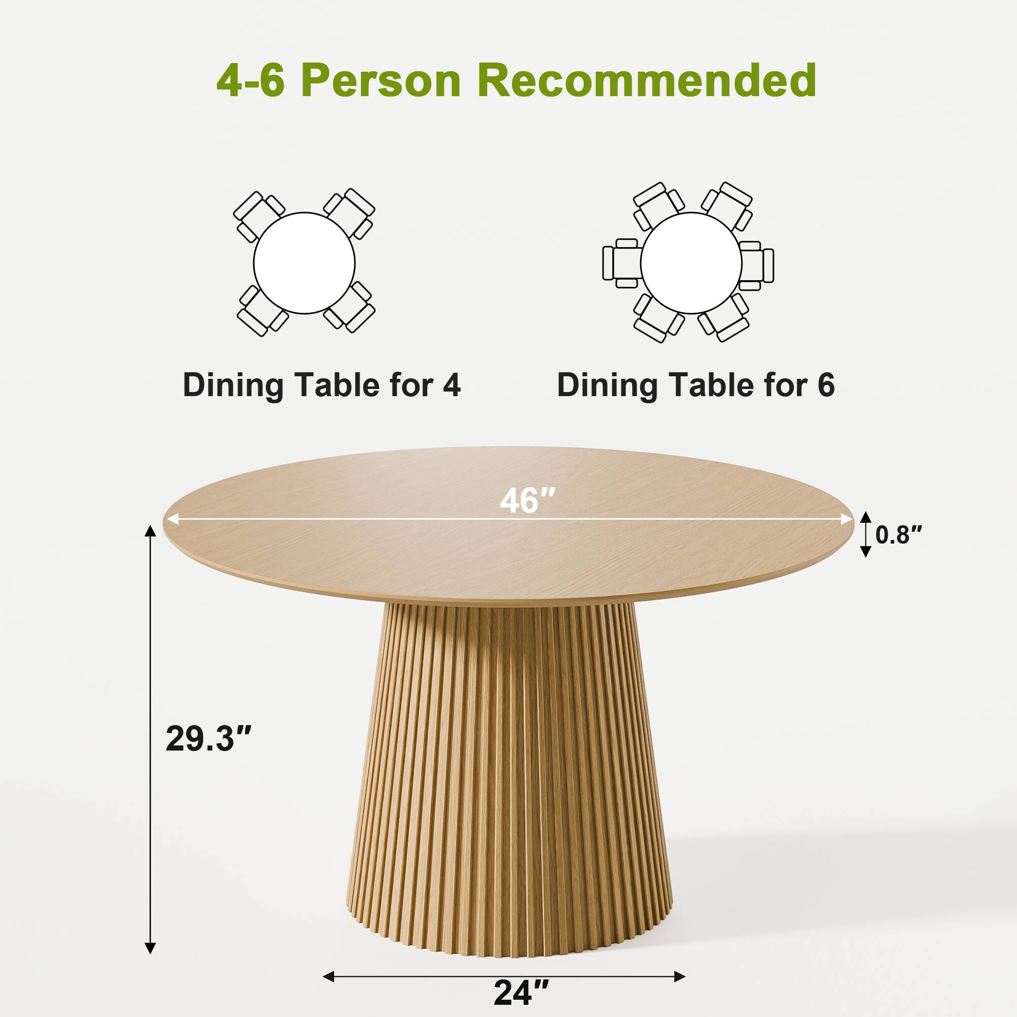 4-6 Person Recommended

Dining Table for 4

Dining Table for 6

46" 0.8" 29.3" 24"