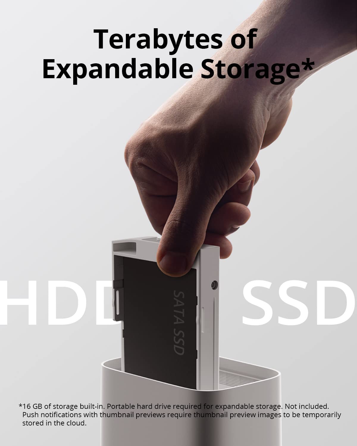 Terabytes of Expandable Storage*

HDD SATA SSD

*16 GB of storage built-in. Portable hard drive required for expandable storage. Not included.

Push notifications with thumbnail previews require thumbnail preview images to be temporarily stored in the cloud.
