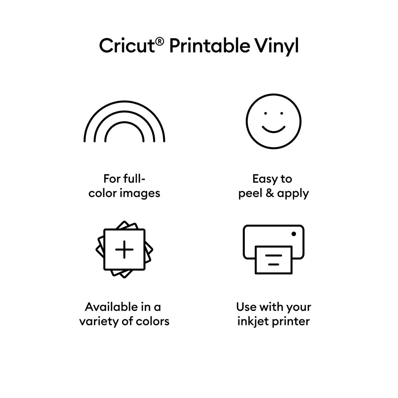 Cricut® Printable Vinyl

- For full-color images
- Easy to peel & apply
- Available in a variety of colors
- Use with your inkjet printer