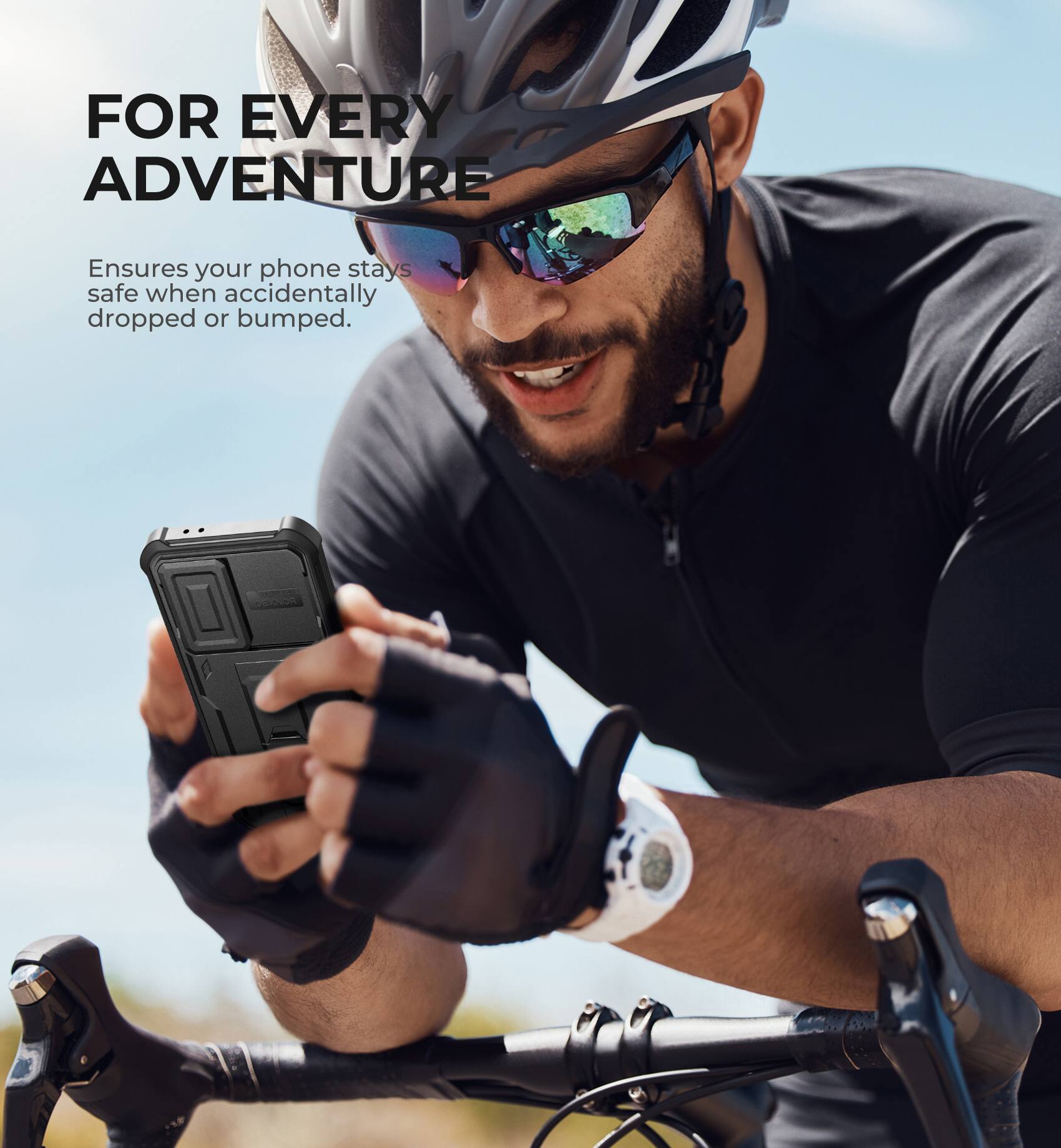 FOR EVERY ADVENTURE Ensures your phone stays safe when accidentally dropped or bumped.