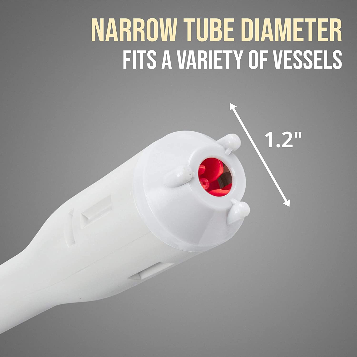 NARROW TUBE DIAMETER FITS A VARIETY OF VESSELS  
1.2"