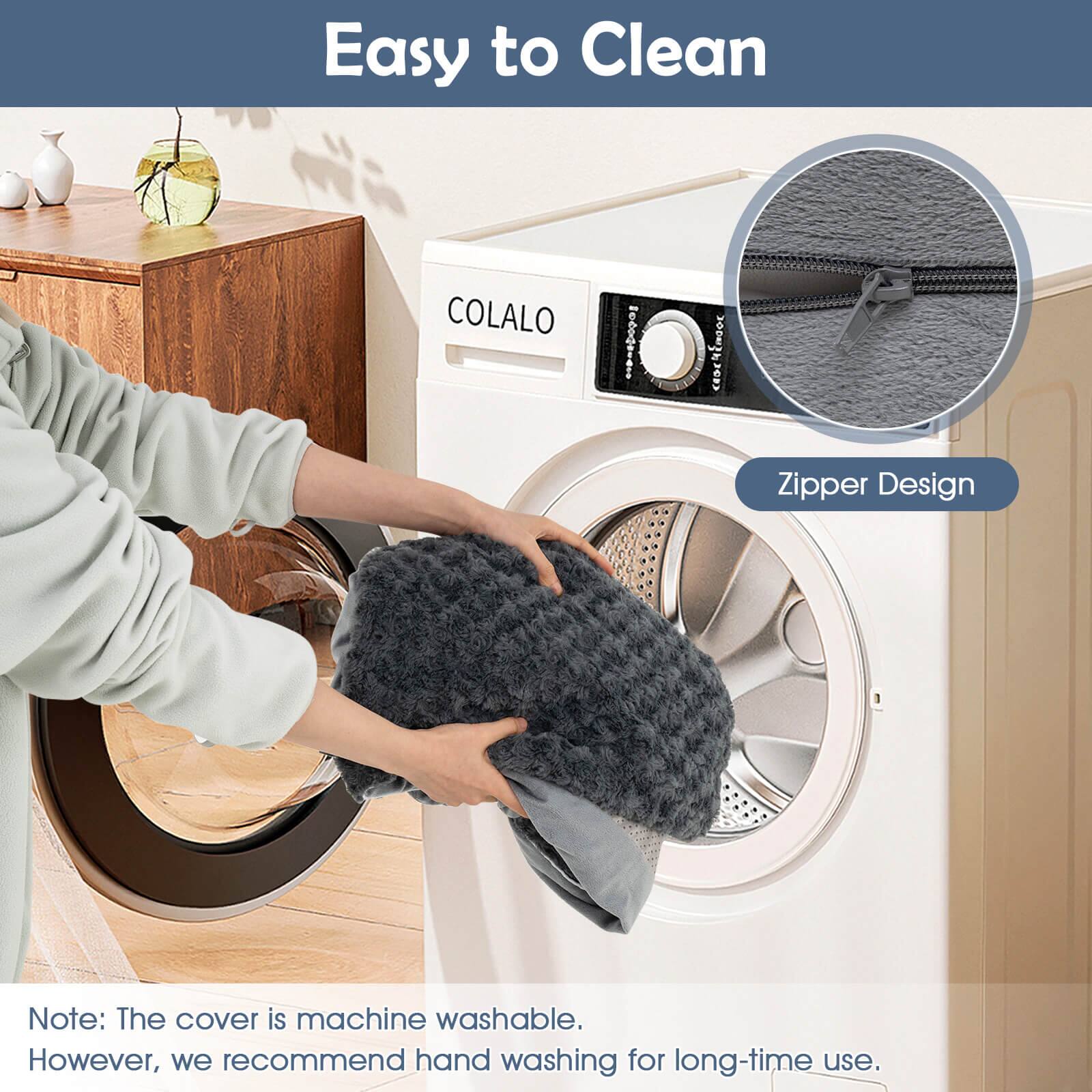 Easy to Clean

COLALO

Zipper Design

Note: The cover is machine washable. However, we recommend hand washing for long-time use.