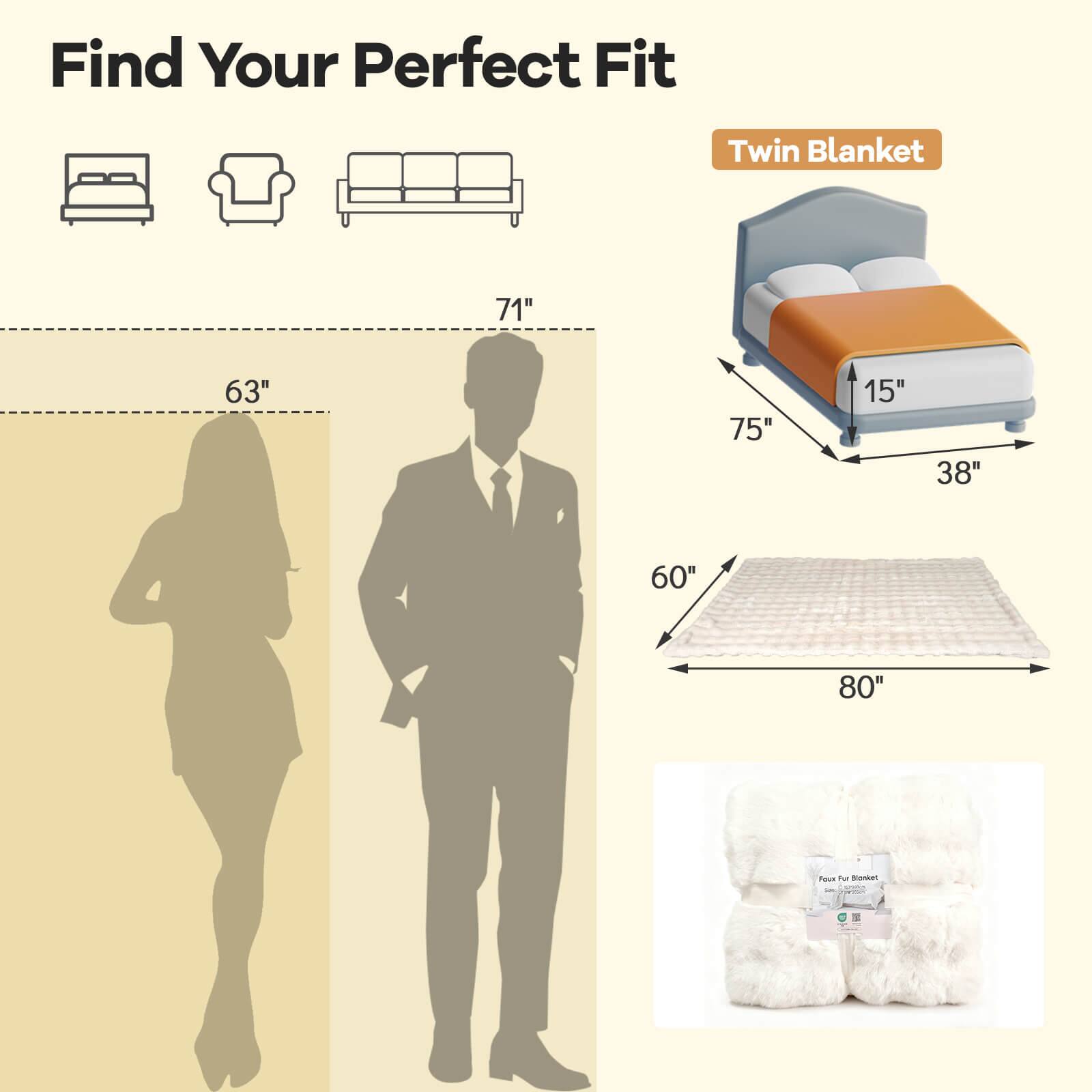 Find Your Perfect Fit

Twin Blanket

71" 63" 75" 15" 38" 60" 80"
