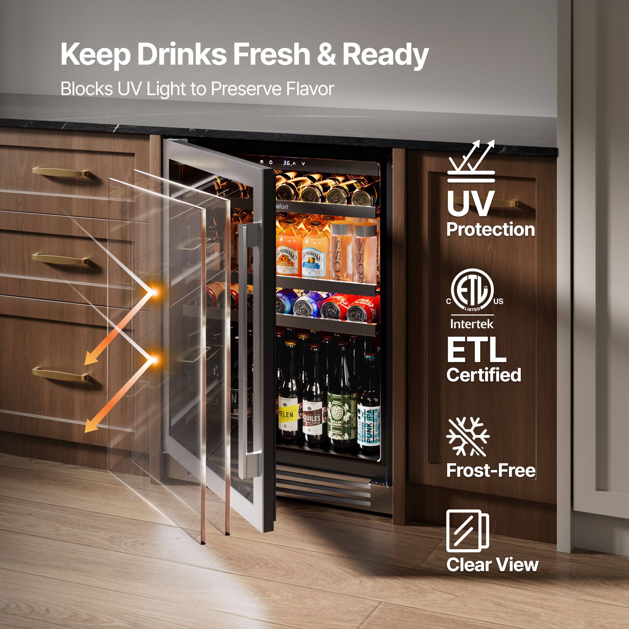 Keep Drinks Fresh & Ready  
Blocks UV Light to Preserve Flavor  

UV Protection  
Intertek ETL Certified  
Frost-Free  
Clear View
