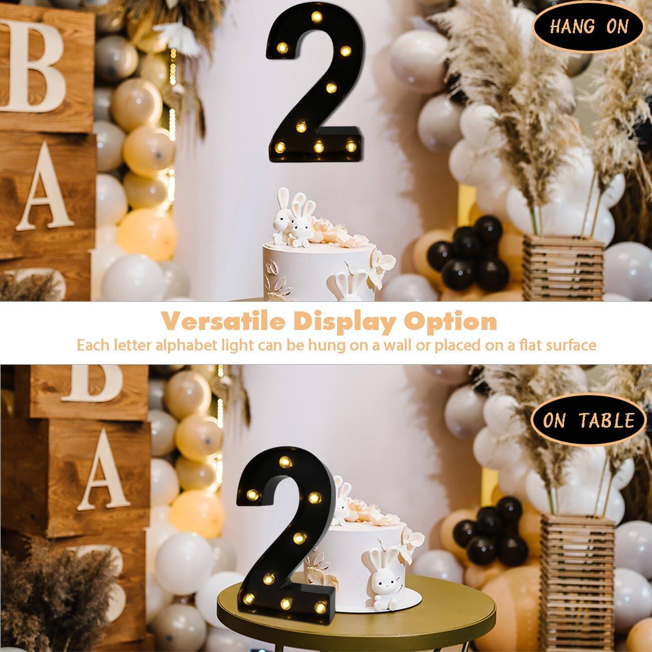 B A 2  
Versatile Display Option  
Each letter alphabet light can be hung on a wall or placed on a flat surface  
HANG ON  
ON TABLE