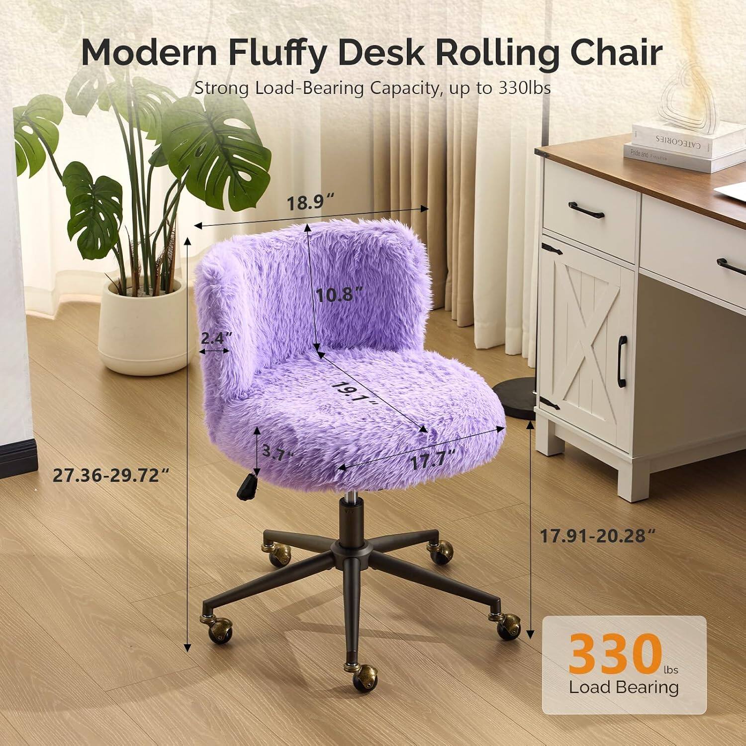 Modern Fluffy Desk Rolling Chair  
Strong Load-Bearing Capacity, up to 330lbs  

CATEGORIES  
18.9"  
10.8"  
2.4"  
27.36-29.72"  
3.7"  
19.1"  
17.7%  
17.91-20.28"  
330 lbs Load Bearing