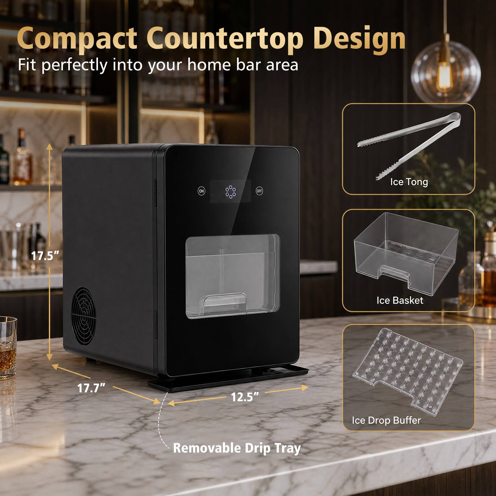 Compact Countertop Design  
Fit perfectly into your home bar area  

ON  
OFF  

Ice Tong  
17.5"  
Ice Basket  
17.7"  
12.5"  
Ice Drop Buffer  
Removable Drip Tray