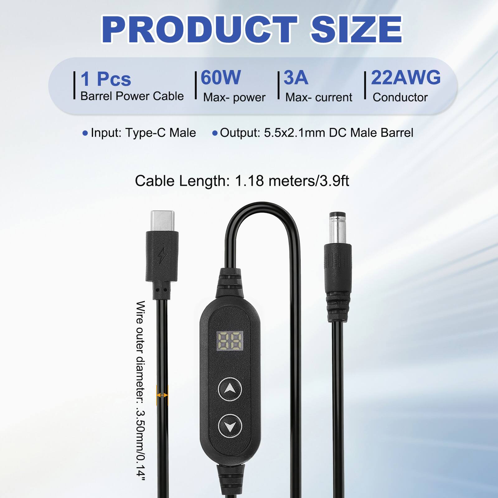 PRODUCT SIZE

1 Pcs  
60W Barrel Power Cable  
Max-power: 60W  
Max-current: 3A  
Conductor: 22AWG  

Input: Type-C Male  
Output: 5.5x2.1mm DC Male Barrel  

Cable Length: 1.18 meters/3.9ft  

Wire outer diameter: 3.50mm/0.14"