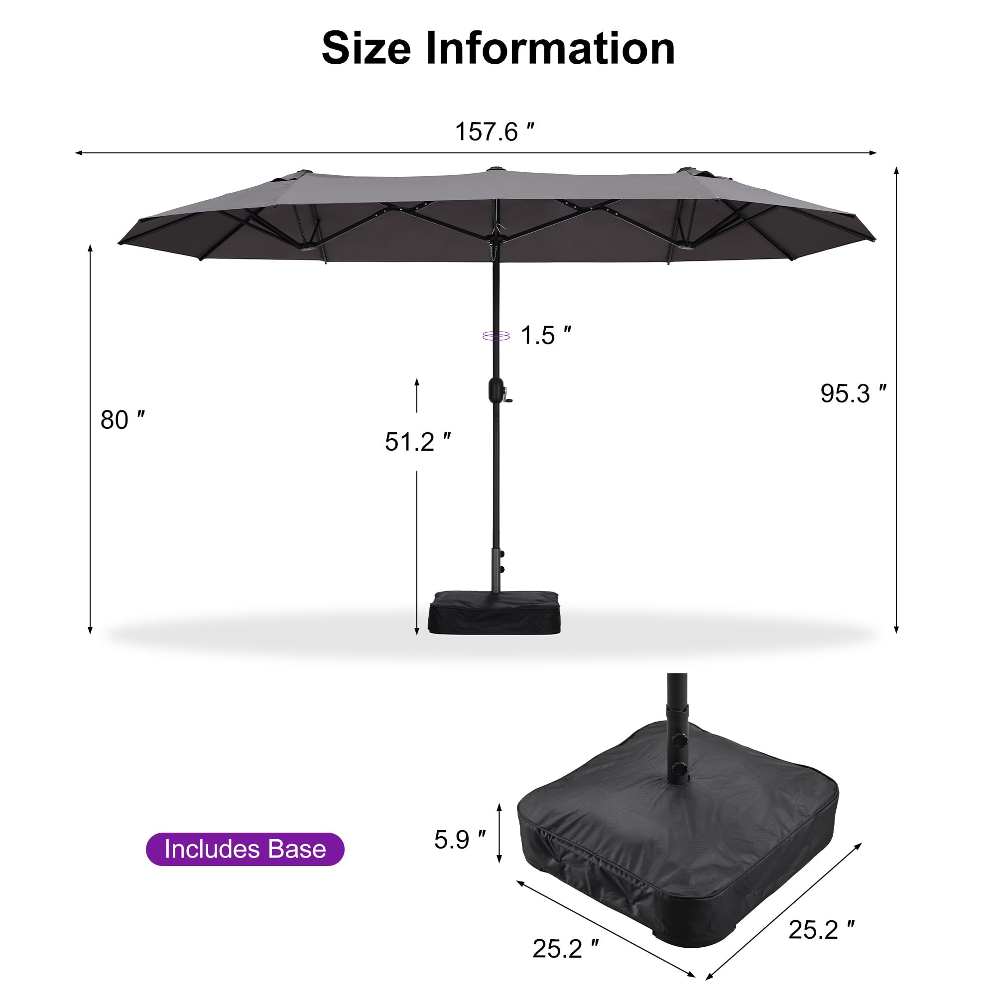 Size Information

- 157.6" (width)
- 80" (height)
- 51.2" (height from base)
- 95.3" (height from ground)
- 1.5" (thickness of canopy)
- Includes Base
  - 25.2" (length)
  - 25.2" (width)
  - 5.9" (height)