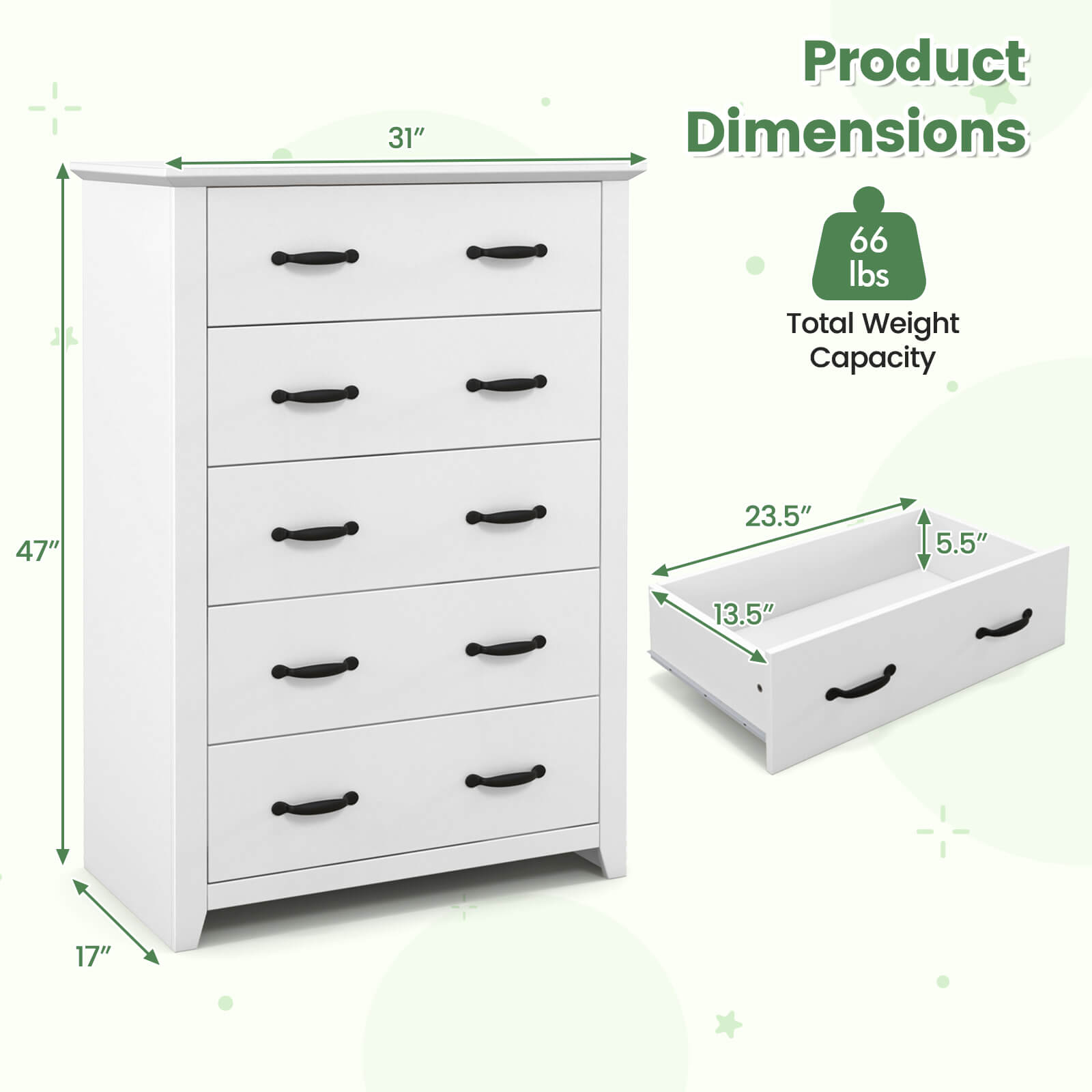 Product Dimensions: 31" x 17" x 47"

Total Weight Capacity: 66 lbs

Drawer Dimensions: 23.5" x 13.5" x 5.5"