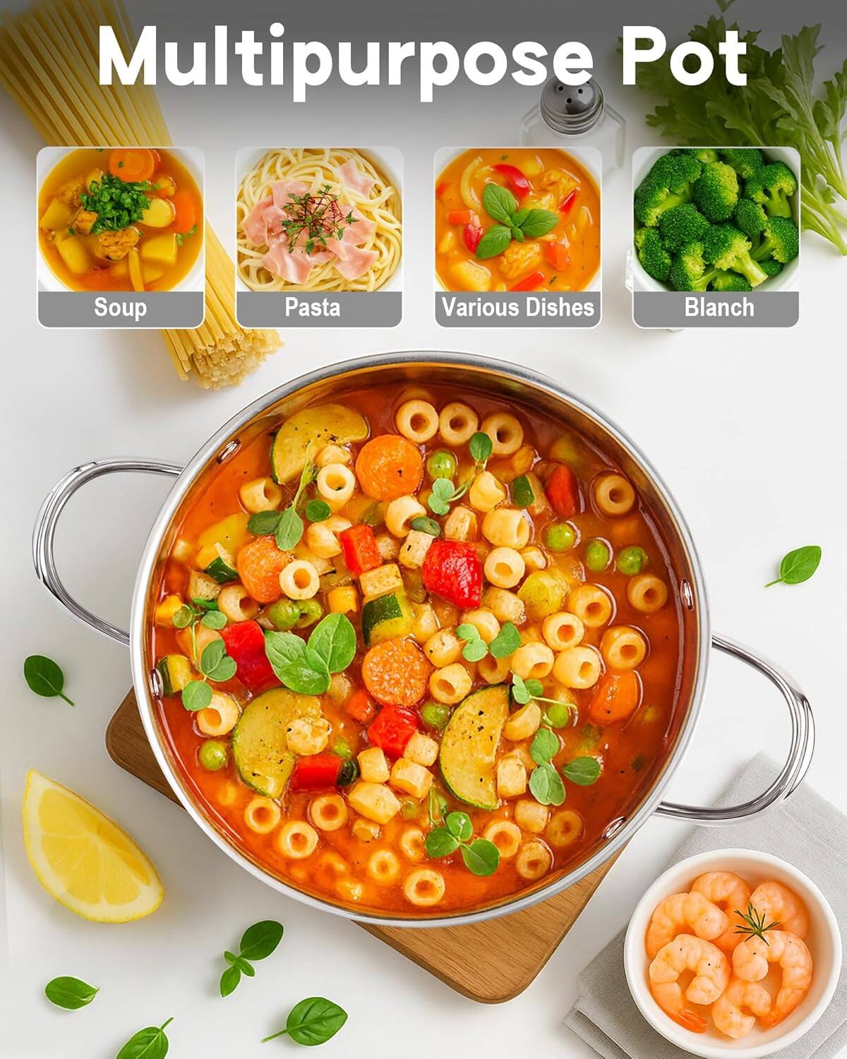 Multipurpose Pot

Soup  
Pasta  
Various Dishes  
Blanch