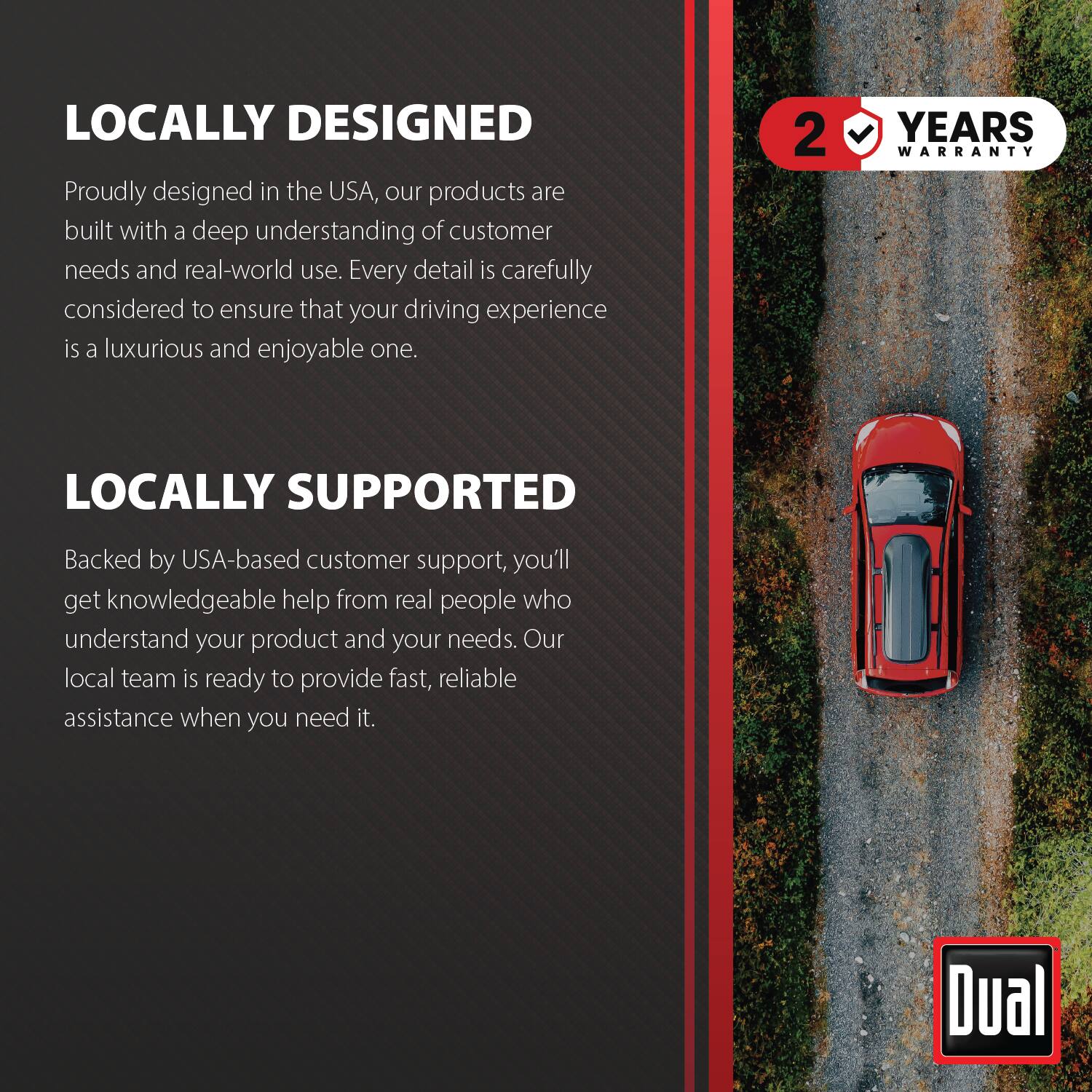 LOCALLY DESIGNED  
Proudly designed in the USA, our products are built with a deep understanding of customer needs and real-world use. Every detail is carefully considered to ensure that your driving experience is a luxurious and enjoyable one.

2 YEARS WARRANTY

LOCALLY SUPPORTED  
Backed by USA-based customer support, you'll get knowledgeable help from real people who understand your product and your needs. Our local team is ready to provide fast, reliable assistance when you need it.