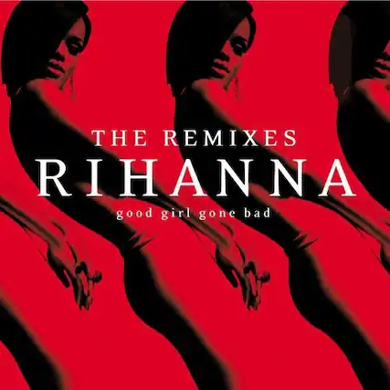 THE REMIXES
RIHANNA
good girl gone bad