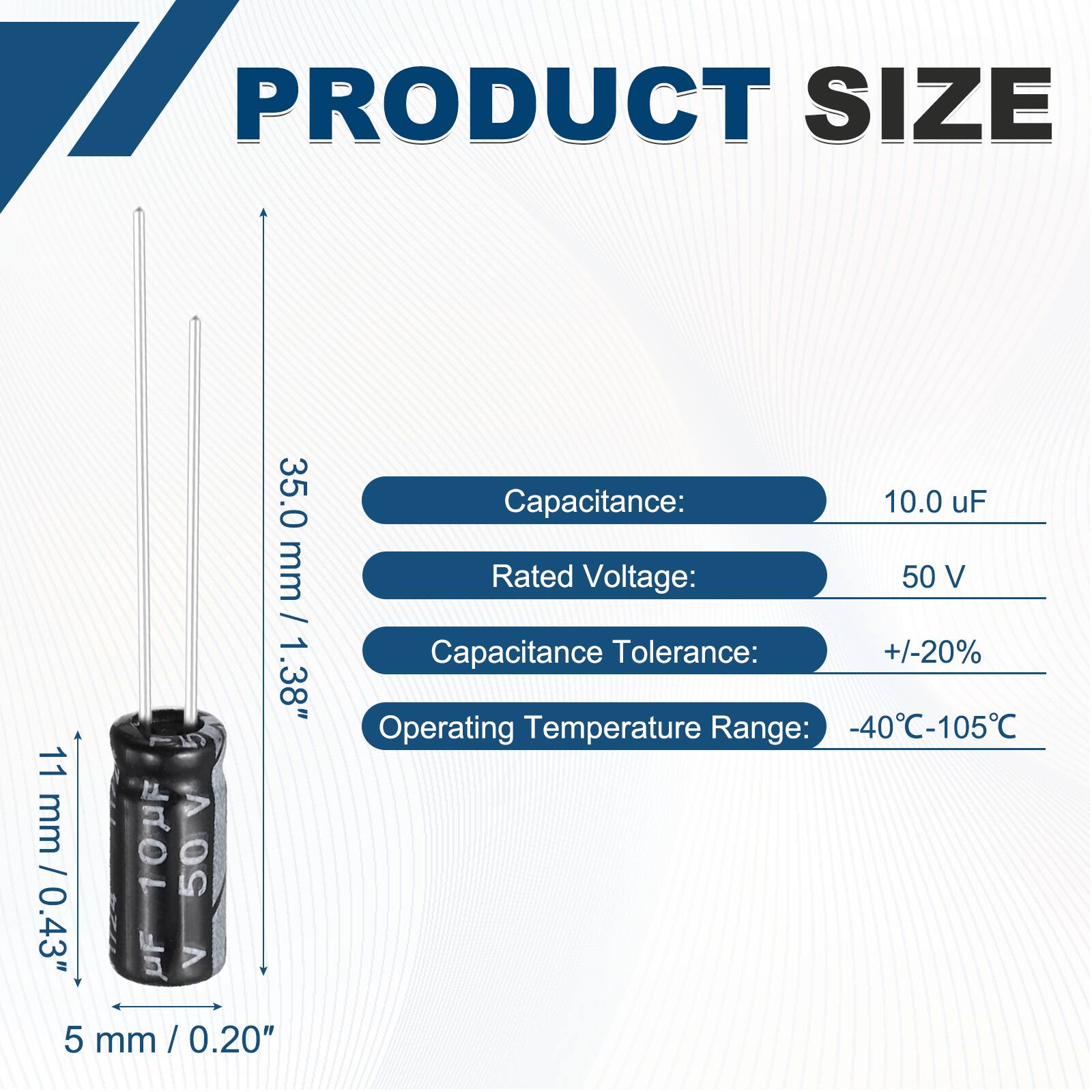 PRODUCT SIZE  
35.0 mm / 1.38"  
11 mm / 0.43"  
5 mm / 0.20"  

Capacitance: 10.0 uF  
Rated Voltage: 50 V  
Capacitance Tolerance: +/-20%  
Operating Temperature Range: -40°C-105°C