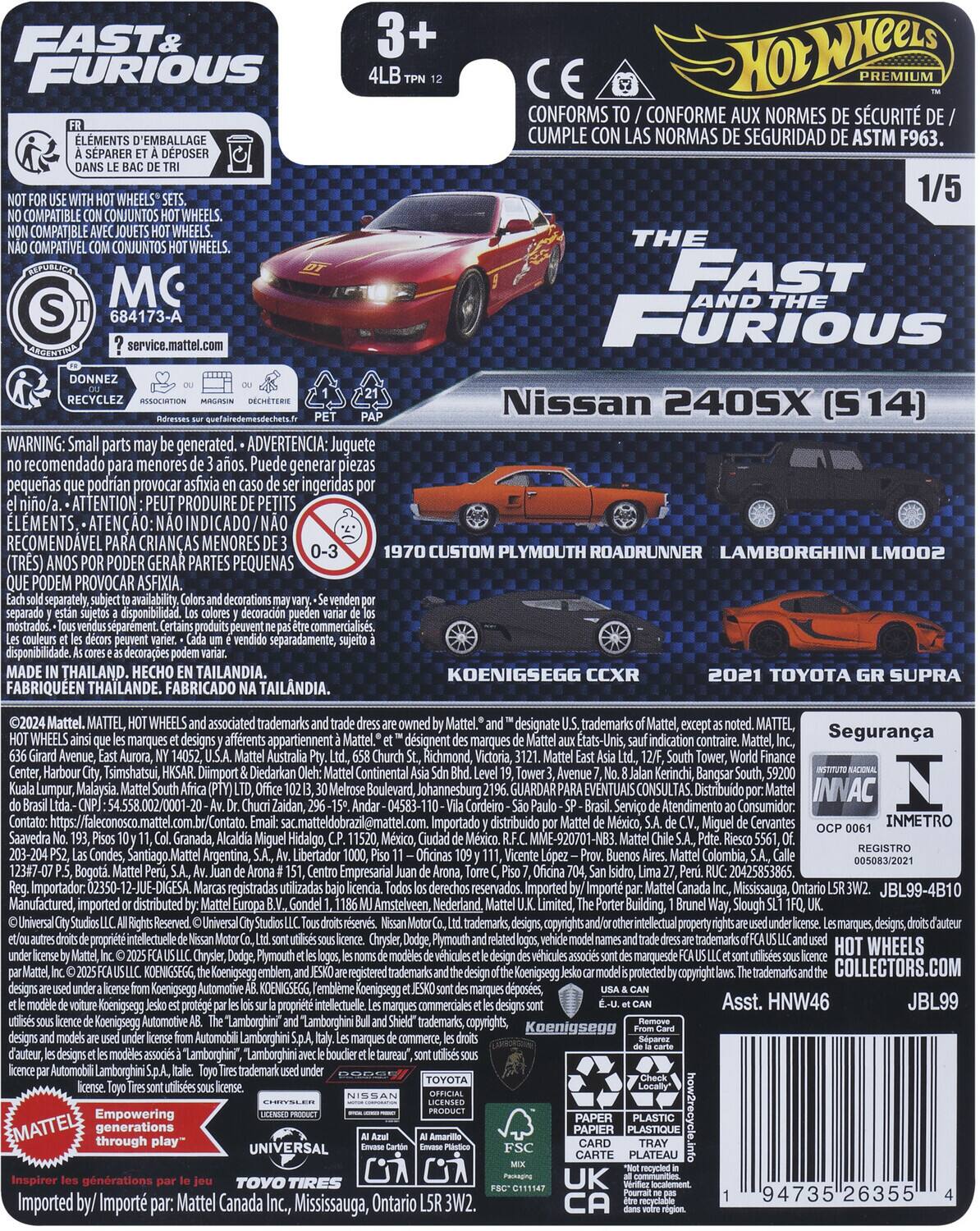 **FAST & FURIOUS**

**3+**  
4LB TPN 12

**FR**  
ELEMENTS D'EMBALLAGE À SÉPARER ET À DÉPOSER DANS LE BAC DE TRI!

**NOT FOR USE WITH HOT WHEELS® SETS.**  
NO COMPATIBLE CONJUNTOS HOT WHEELS.  
NON COMPATIBLE AVEC JEUX HOT WHEELS.  
NÃO COMPATÍVEL COM CONJUNTOS HOT WHEELS.

**MC**  
684173-A  
service.mattel.com

**CONFORMS TO / CONFORME AUX NORMES DE SÉCURITÉ DE / CUMPLE CON LAS NORMAS DE SEGURIDAD DE ASTM F963.**

**1/5**

**THE FAST AND THE FURIOUS**

**Nissan 2405X (S14)**

**WARNING: Small parts may be generated.**  
**ADVERTENCIA: Juguete puede generar piezas pequeñas.**  
**ATTENTION: PRODUIT PEUT GÉNÉRER DES PETITS ÉLÉMENTS.**  
**RECOMENDADO