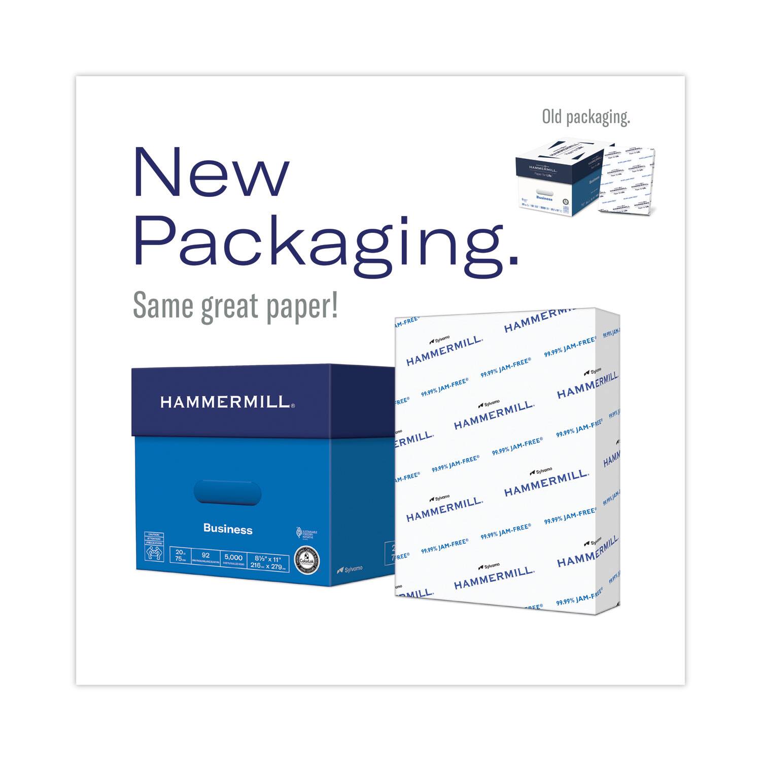 New Packaging.  
Same great paper!  

Old packaging.  

HAMMERMILL  
Business  
20 82 8,000 8½" x 11"  
215 x 279  

99.95% JAM-FREE  
Synergy  

HAMMERMILL  
99.95% JAM-FREE  
Synergy  

HAMMERMILL  
99.95% JAM-FREE  
Synergy  

HAMMERMILL  
99.95% JAM-FREE  
Synergy  

HAMMERMILL  
99.95% JAM-FREE  
Synergy  

HAMMERMILL  
99.95% JAM-FREE  
Synergy  

HAMMERMILL  
99.95% JAM-FREE  
Synergy  

HAMMERMILL  
99.95% JAM-FREE  
Synergy  

HAMMERMILL  
99.95% JAM-FREE  
Synergy  

HAMMERMILL  
99.95% JAM-FREE  
Synergy  

HAMMERMILL  
99.95% JAM-FREE  
Synergy  

HAMMER