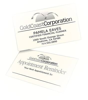GoldCoastCorporation  
PAMELA EAVES  
CERTIFIED FINANCIAL PLANNER  
1060 South Eaves Orange Street  
Anaheim, CA 93480  
714.555.0890  

GoldCoastCorporation  
Appointment Reminder  
Your Next Appointment Is: