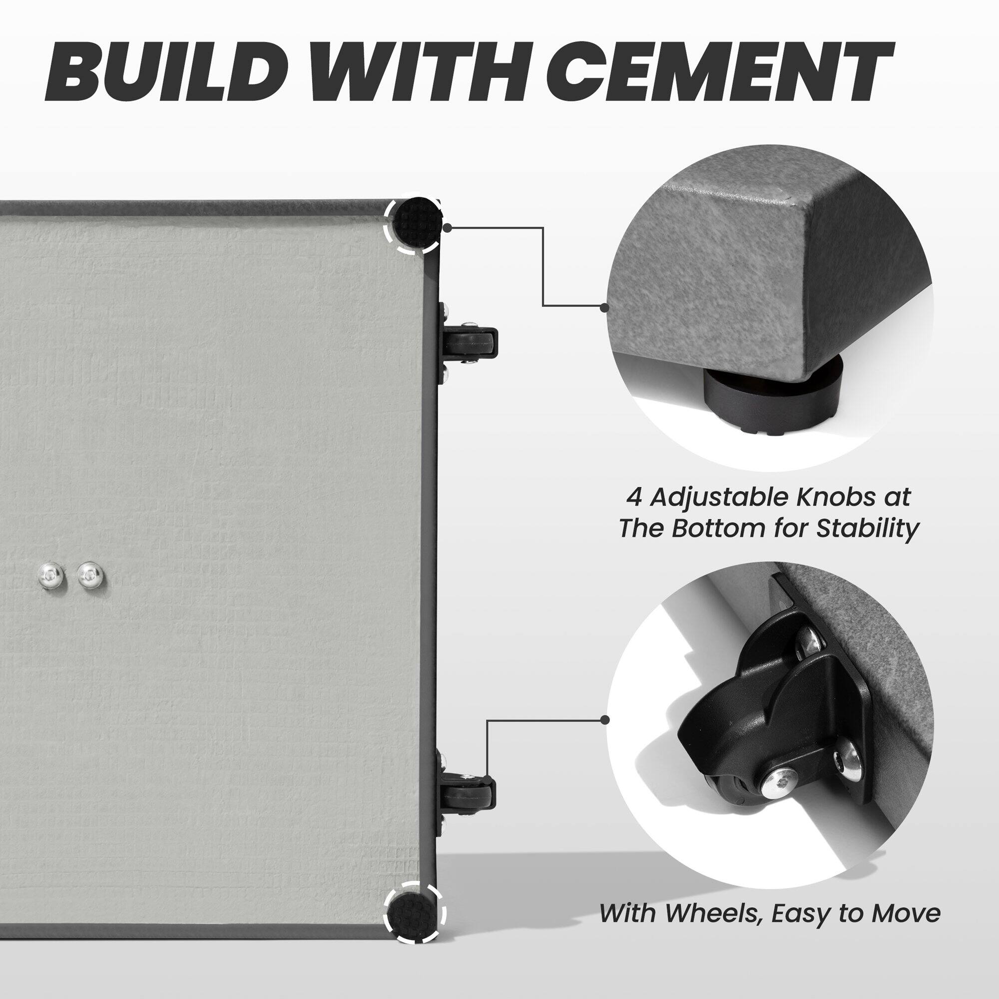 BUILD WITH CEMENT

4 Adjustable Knobs at The Bottom for Stability

With Wheels, Easy to Move