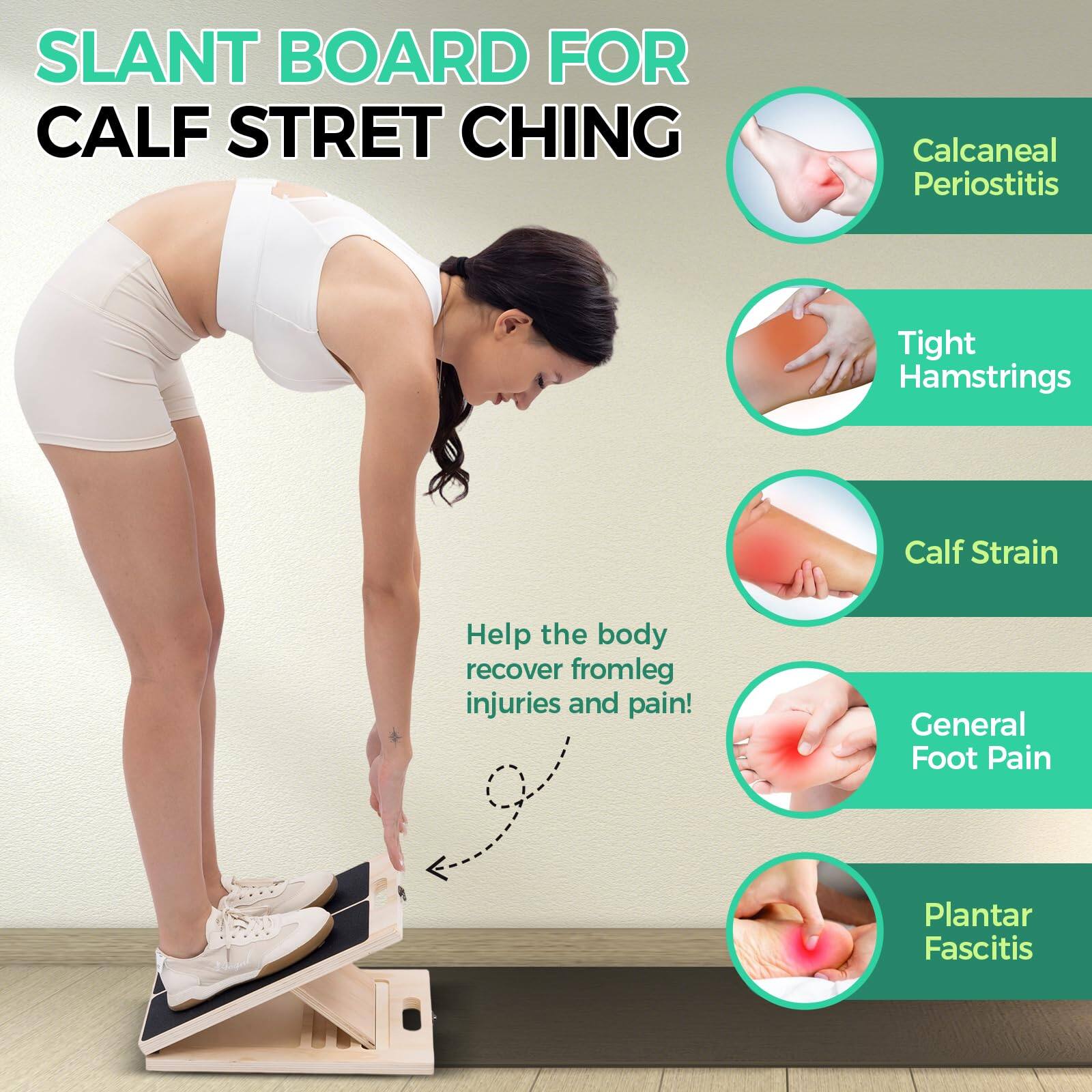 SLANT BOARD FOR CALF STRETCHING

Help the body recover from leg injuries and pain!

- Calcaneal Periostitis
- Tight Hamstrings
- Calf Strain
- General Foot Pain
- Plantar Fasciitis