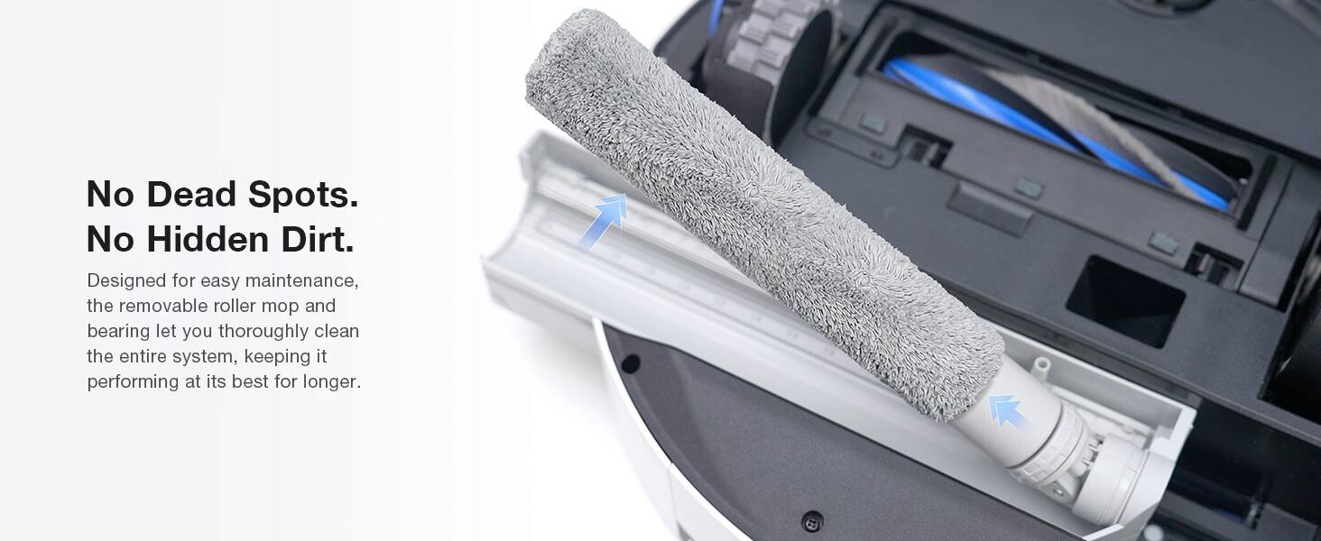 No Dead Spots. No Hidden Dirt.  
Designed for easy maintenance, the removable roller mop and bearing let you thoroughly clean the entire system, keeping it performing at its best for longer.