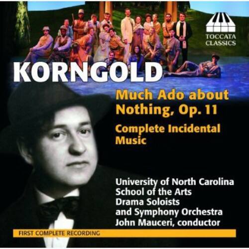 KORNGOLD  
Much Ado about Nothing, Op. 11  
Complete Incidental Music  

University of North Carolina School of the Arts Drama Soloists and Symphony Orchestra  
John Mauceri, conductor  

FIRST COMPLETE RECORDING