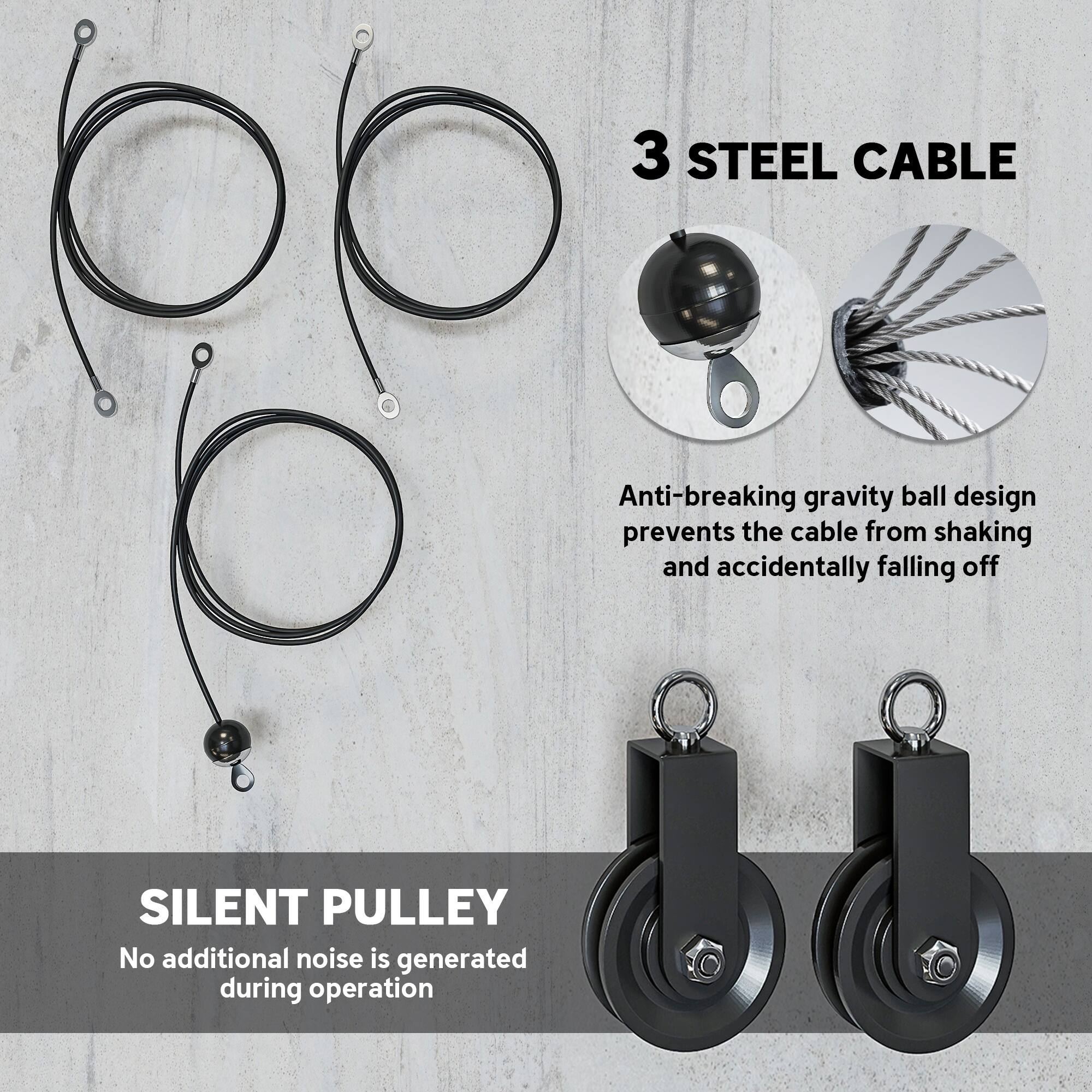 3 STEEL CABLE  
Anti-breaking gravity ball design prevents the cable from shaking and accidentally falling off  

SILENT PULLEY  
No additional noise is generated during operation