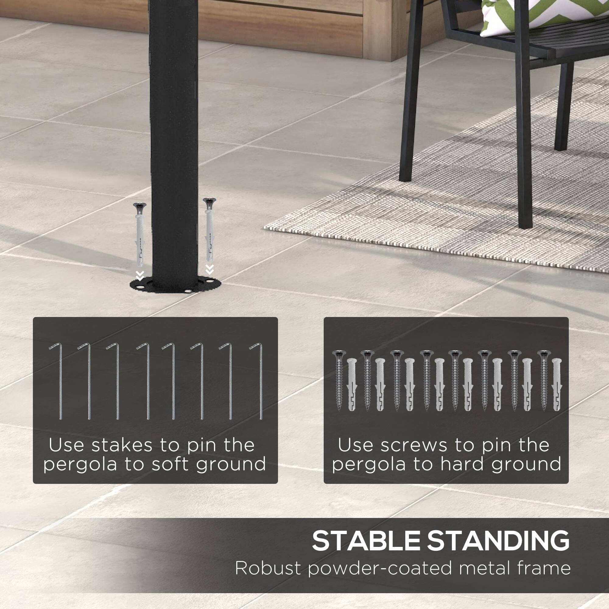 Use stakes to pin the pergola to soft ground
Use screws to pin the pergola to hard ground
STABLE STANDING
Robust powder-coated metal frame